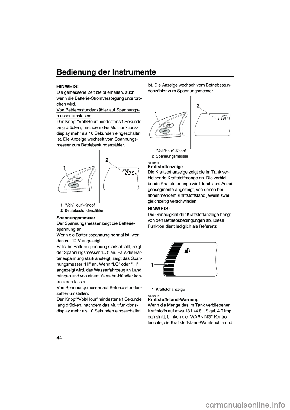 YAMAHA SVHO CRUISER 2010 Betriebsanleitungen (in German) Bedienung der Instrumente
44
HINWEIS:
Die gemessene Zeit bleibt erhalten, auch
wenn die Batterie-Stromversorgung unterbro-
chen wird.
Von Betriebsstundenzähler auf Spannungs-
messer umstellen:
Den K YAMAHA SVHO CRUISER 2010 Betriebsanleitungen (in German) Bedienung der Instrumente
44
HINWEIS:
Die gemessene Zeit bleibt erhalten, auch
wenn die Batterie-Stromversorgung unterbro-
chen wird.
Von Betriebsstundenzähler auf Spannungs-
messer umstellen:
Den K