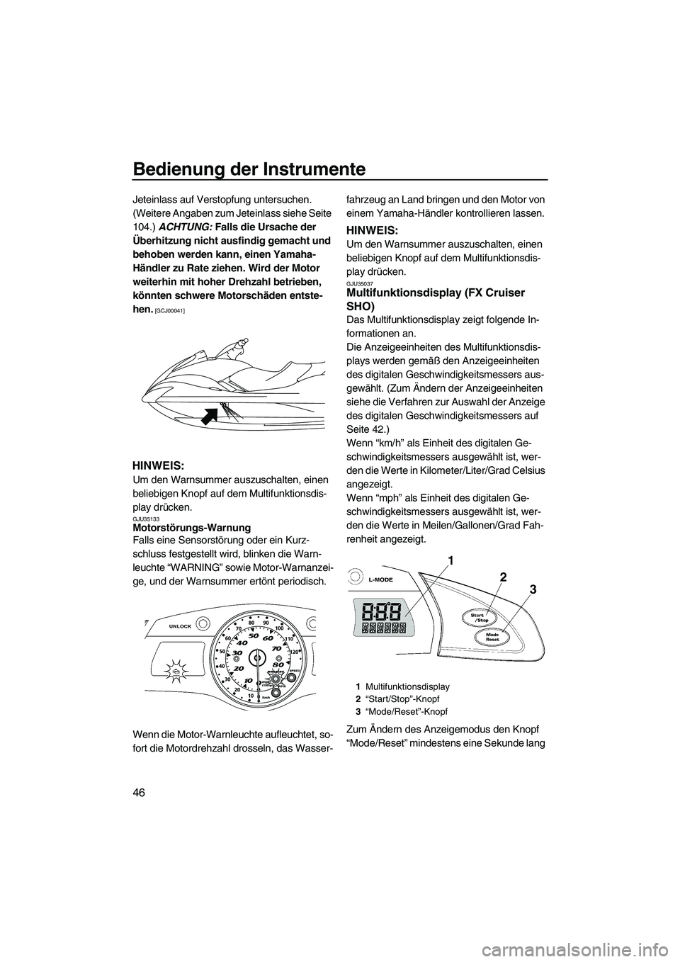 YAMAHA SVHO CRUISER 2010 Betriebsanleitungen (in German) Bedienung der Instrumente
46
Jeteinlass auf Verstopfung untersuchen.
(Weitere Angaben zum Jeteinlass siehe Seite
104.) ACHTUNG: Falls die Ursache der
Überhitzung nicht ausfindig gemacht und
behob YAMAHA SVHO CRUISER 2010 Betriebsanleitungen (in German) Bedienung der Instrumente
46
Jeteinlass auf Verstopfung untersuchen.
(Weitere Angaben zum Jeteinlass siehe Seite
104.) ACHTUNG: Falls die Ursache der
Überhitzung nicht ausfindig gemacht und
behob