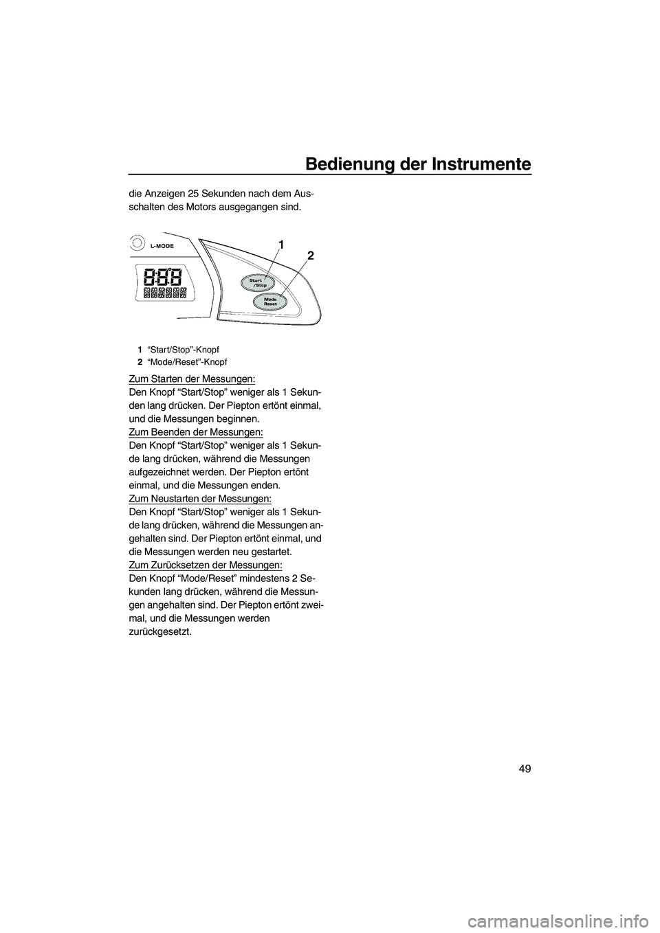 YAMAHA SVHO CRUISER 2010 Betriebsanleitungen (in German) Bedienung der Instrumente
49
die Anzeigen 25 Sekunden nach dem Aus-
schalten des Motors ausgegangen sind.
Zum Starten der Messungen:
Den Knopf “Start/Stop” weniger als 1 Sekun-
den lang drücken. YAMAHA SVHO CRUISER 2010 Betriebsanleitungen (in German) Bedienung der Instrumente
49
die Anzeigen 25 Sekunden nach dem Aus-
schalten des Motors ausgegangen sind.
Zum Starten der Messungen:
Den Knopf “Start/Stop” weniger als 1 Sekun-
den lang drücken.