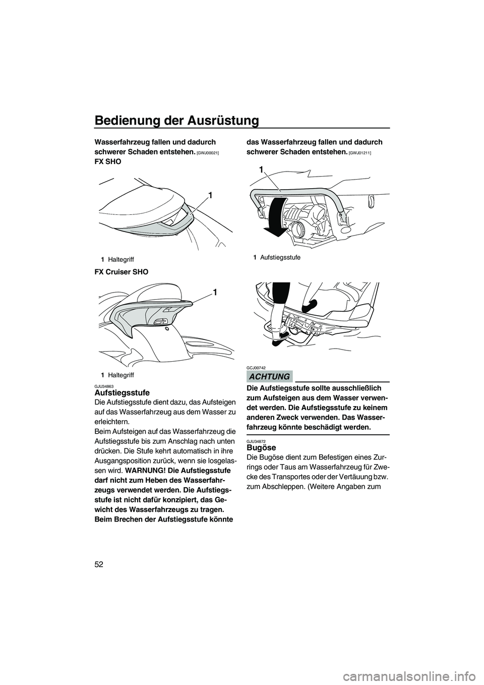 YAMAHA SVHO CRUISER 2010  Betriebsanleitungen (in German) Bedienung der Ausrüstung
52
Wasserfahrzeug fallen und dadurch 
schwerer Schaden entstehen.
 [GWJ00021]
FX SHO
FX Cruiser SHO
GJU34863Aufstiegsstufe 
Die Aufstiegsstufe dient dazu, das Aufsteigen 
auf