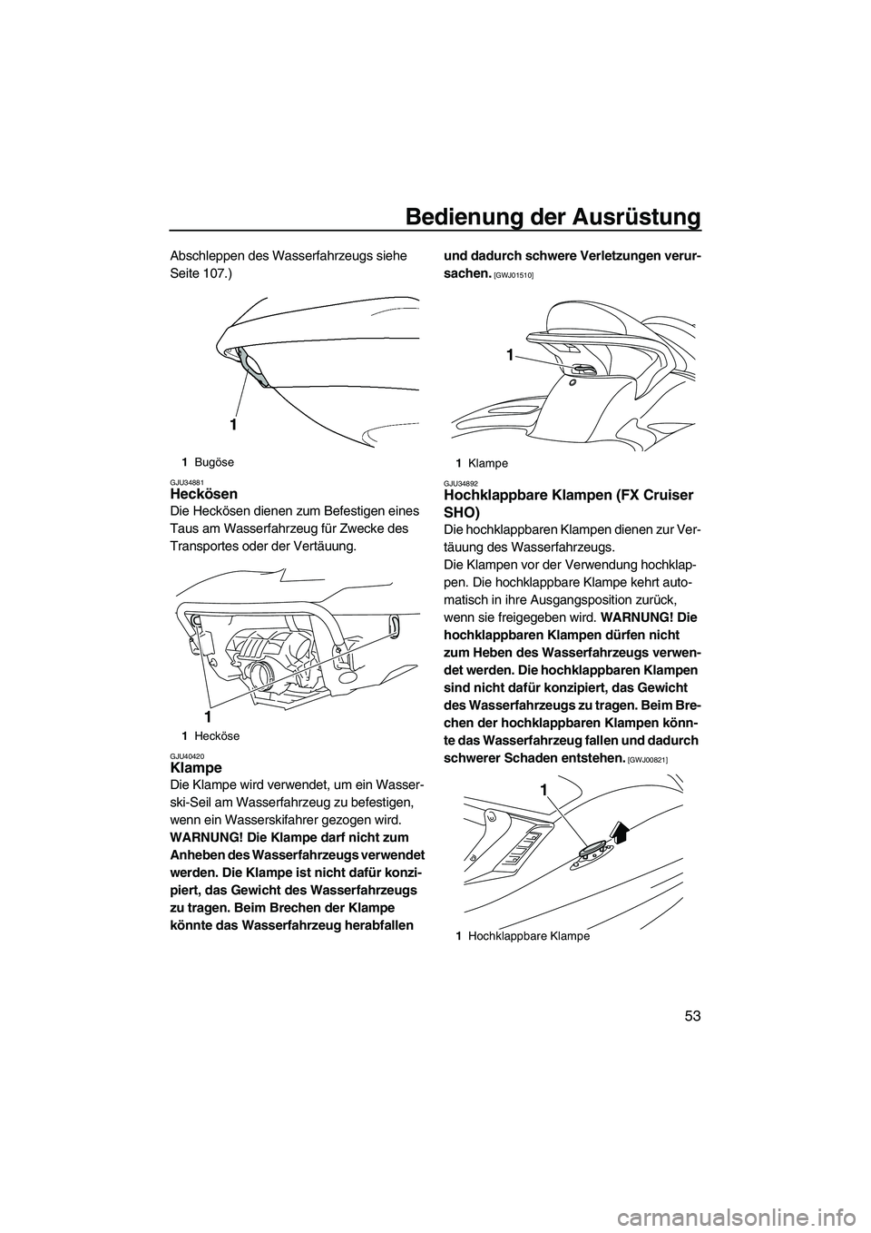 YAMAHA SVHO CRUISER 2010  Betriebsanleitungen (in German) Bedienung der Ausrüstung
53
Abschleppen des Wasserfahrzeugs siehe 
Seite 107.)
GJU34881Heckösen 
Die Heckösen dienen zum Befestigen eines 
Taus am Wasserfahrzeug für Zwecke des 
Transportes oder d