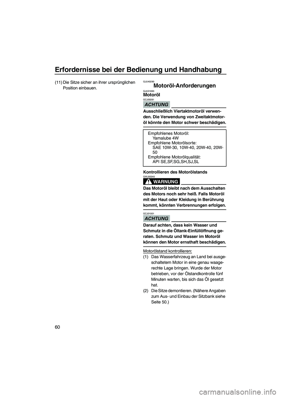 YAMAHA SVHO CRUISER 2010  Betriebsanleitungen (in German) Erfordernisse bei der Bedienung und Handhabung
60
(11) Die Sitze sicher an ihrer ursprünglichen 
Position einbauen.GJU40290
Motoröl-Anforderungen GJU31893Motoröl 
ACHTUNG
GCJ00281
Ausschließlich V