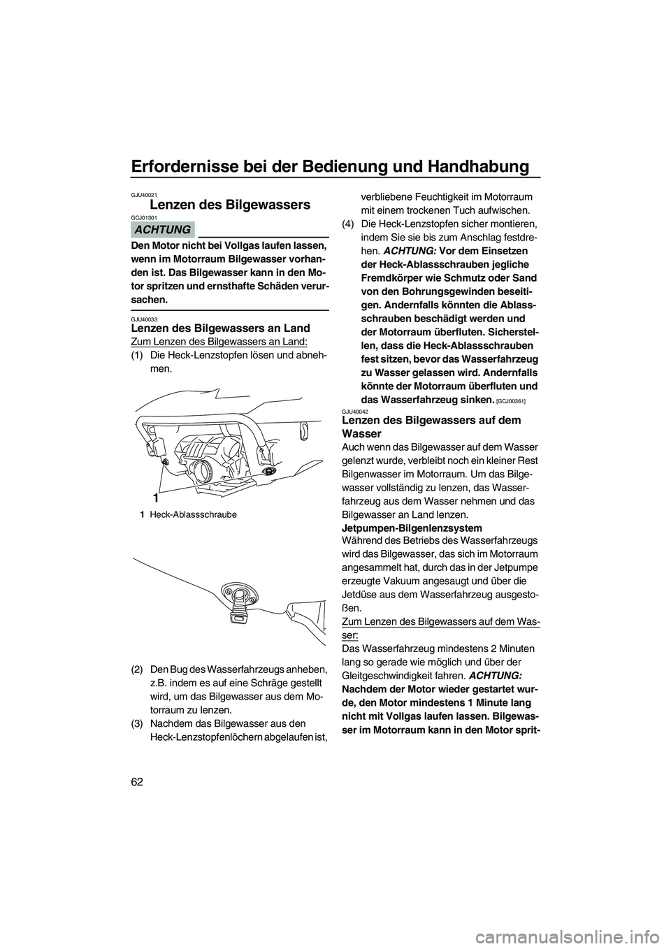 YAMAHA SVHO CRUISER 2010  Betriebsanleitungen (in German) Erfordernisse bei der Bedienung und Handhabung
62
GJU40021
Lenzen des Bilgewassers 
ACHTUNG
GCJ01301
Den Motor nicht bei Vollgas laufen lassen, 
wenn im Motorraum Bilgewasser vorhan-
den ist. Das Bilg