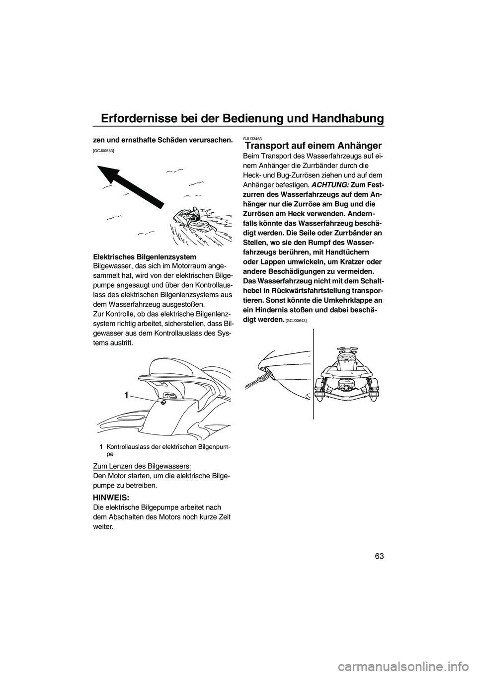 YAMAHA SVHO 2010  Betriebsanleitungen (in German) Erfordernisse bei der Bedienung und Handhabung
63
zen und ernsthafte Schäden verursachen. 
[GCJ00553]
Elektrisches Bilgenlenzsystem
Bilgewasser, das sich im Motorraum ange-
sammelt hat, wird von der 