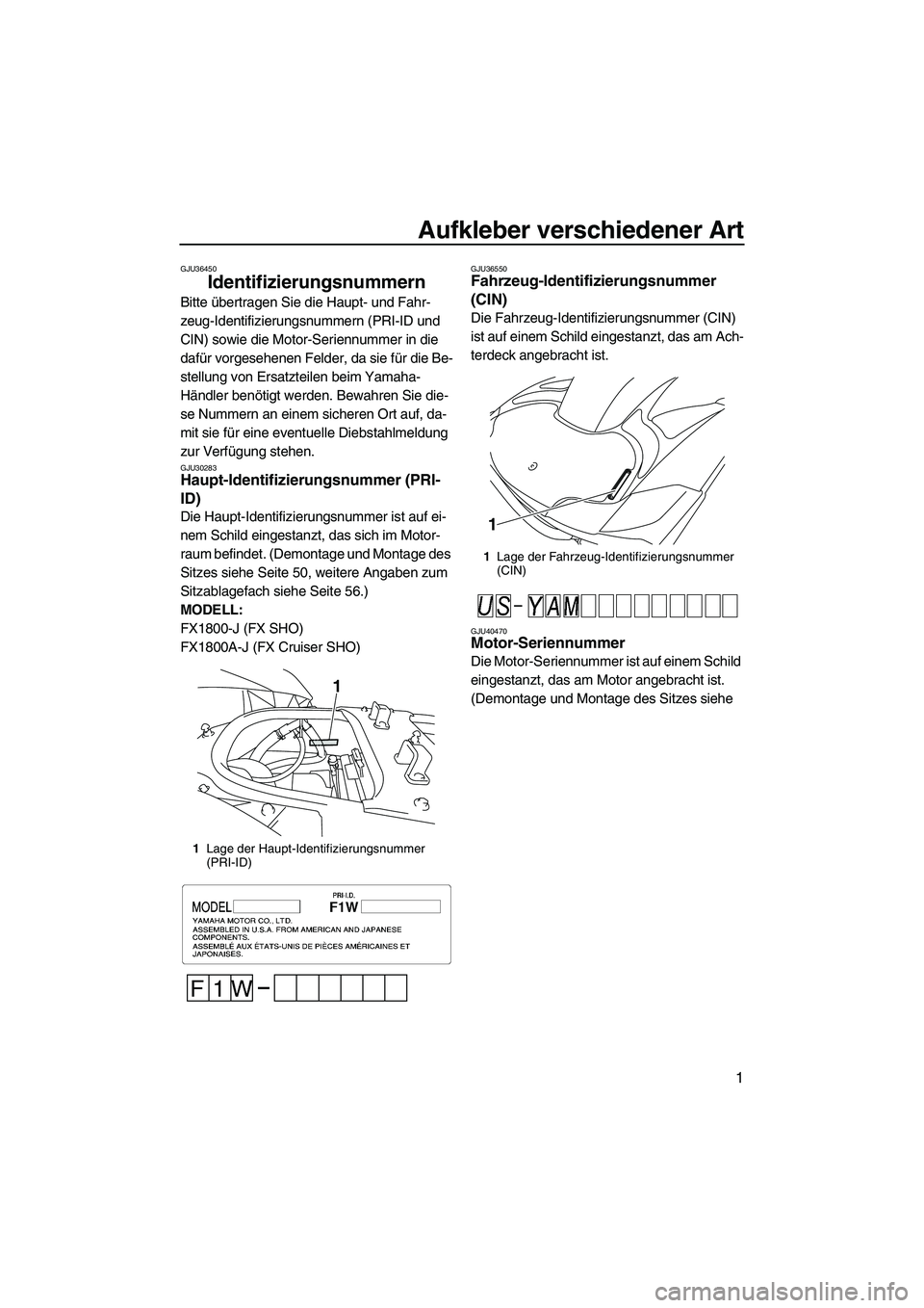 YAMAHA SVHO 2010 Betriebsanleitungen (in German) Aufkleber verschiedener Art
1
GJU36450
Identifizierungsnummern
Bitte übertragen Sie die Haupt- und Fahr-
zeug-Identifizierungsnummern (PRI-ID und
CIN) sowie die Motor-Seriennummer in die
dafür vo YAMAHA SVHO 2010 Betriebsanleitungen (in German) Aufkleber verschiedener Art
1
GJU36450
Identifizierungsnummern
Bitte übertragen Sie die Haupt- und Fahr-
zeug-Identifizierungsnummern (PRI-ID und
CIN) sowie die Motor-Seriennummer in die
dafür vo