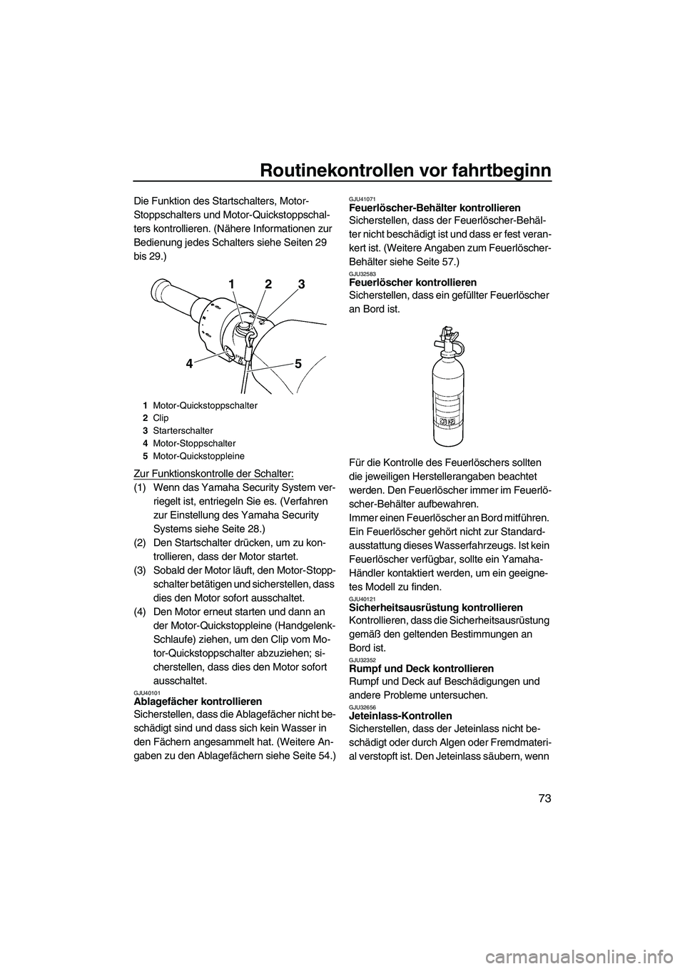 YAMAHA SVHO CRUISER 2010 Betriebsanleitungen (in German) Routinekontrollen vor fahrtbeginn
73
Die Funktion des Startschalters, Motor-
Stoppschalters und Motor-Quickstoppschal-
ters kontrollieren. (Nähere Informationen zur
Bedienung jedes Schalters siehe S YAMAHA SVHO CRUISER 2010 Betriebsanleitungen (in German) Routinekontrollen vor fahrtbeginn
73
Die Funktion des Startschalters, Motor-
Stoppschalters und Motor-Quickstoppschal-
ters kontrollieren. (Nähere Informationen zur
Bedienung jedes Schalters siehe S