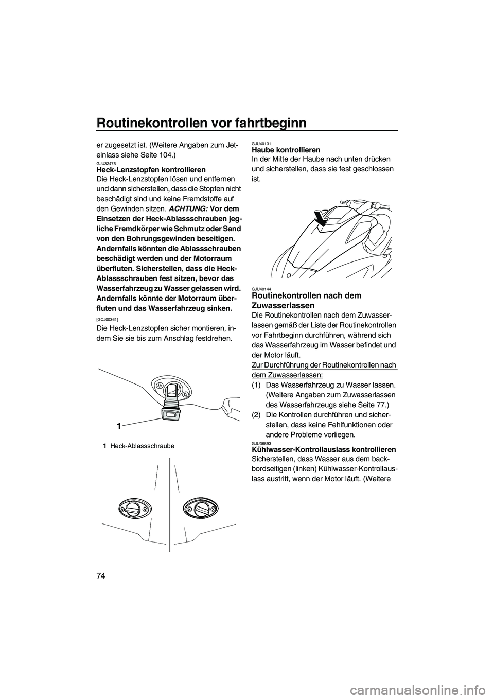 YAMAHA SVHO CRUISER 2010 Betriebsanleitungen (in German) Routinekontrollen vor fahrtbeginn
74
er zugesetzt ist. (Weitere Angaben zum Jet-
einlass siehe Seite 104.)
GJU32475Heck-Lenzstopfen kontrollieren
Die Heck-Lenzstopfen lösen und entfernen
und dann s YAMAHA SVHO CRUISER 2010 Betriebsanleitungen (in German) Routinekontrollen vor fahrtbeginn
74
er zugesetzt ist. (Weitere Angaben zum Jet-
einlass siehe Seite 104.)
GJU32475Heck-Lenzstopfen kontrollieren
Die Heck-Lenzstopfen lösen und entfernen
und dann s