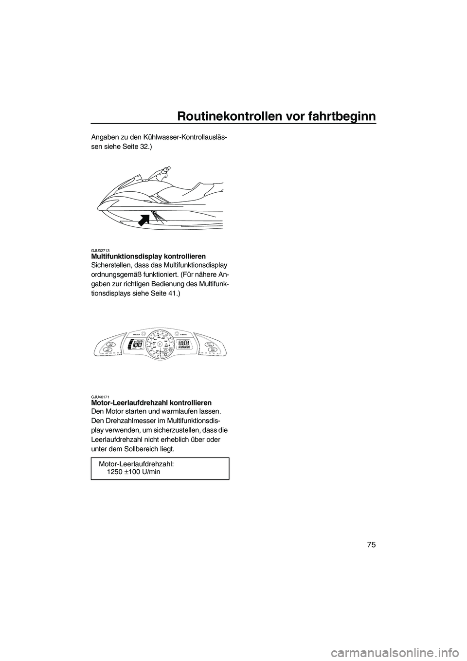 YAMAHA SVHO CRUISER 2010 Betriebsanleitungen (in German) Routinekontrollen vor fahrtbeginn
75
Angaben zu den Kühlwasser-Kontrollausläs-
sen siehe Seite 32.)
GJU32713Multifunktionsdisplay kontrollieren
Sicherstellen, dass das Multifunktionsdisplay
ordnun YAMAHA SVHO CRUISER 2010 Betriebsanleitungen (in German) Routinekontrollen vor fahrtbeginn
75
Angaben zu den Kühlwasser-Kontrollausläs-
sen siehe Seite 32.)
GJU32713Multifunktionsdisplay kontrollieren
Sicherstellen, dass das Multifunktionsdisplay
ordnun