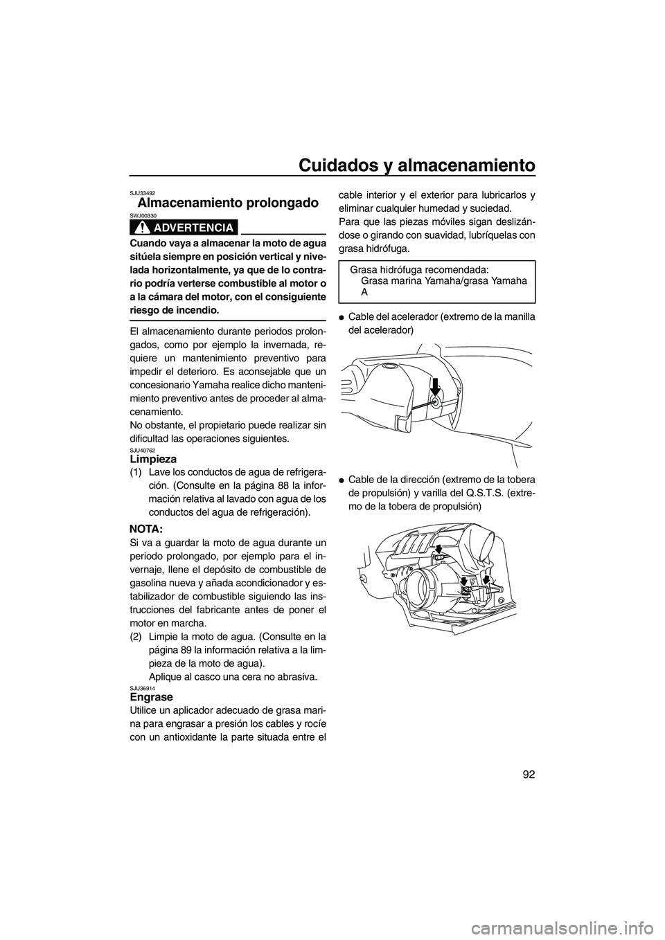 YAMAHA FX SHO 2010  Manuale de Empleo (in Spanish) Cuidados y almacenamiento
92
SJU33492
Almacenamiento prolongado 
ADVERTENCIA
SWJ00330
Cuando vaya a almacenar la moto de agua
sitúela siempre en posición vertical y nive-
lada horizontalmente, ya qu