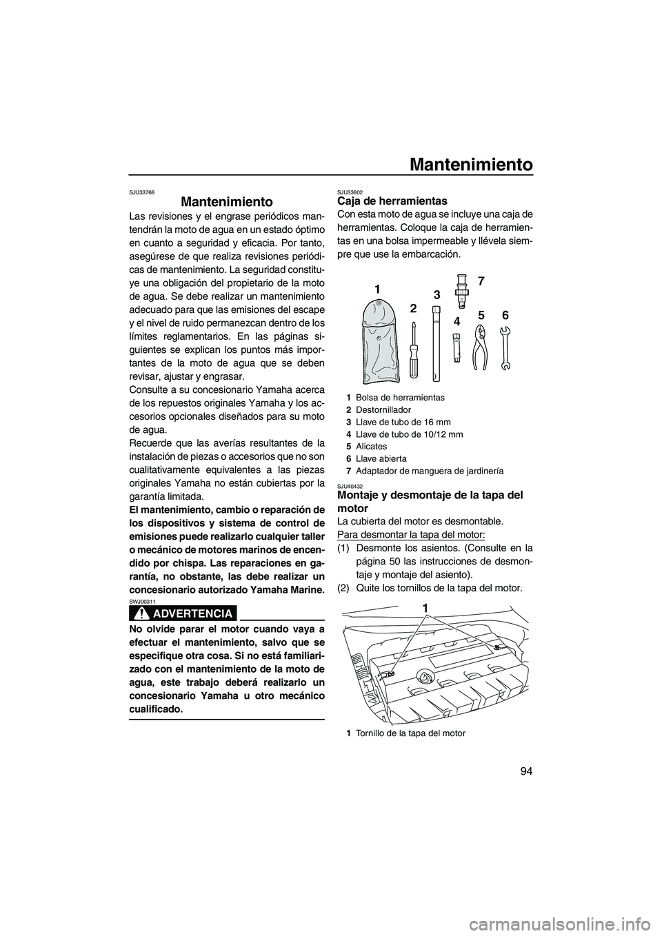 YAMAHA FX SHO 2010  Manuale de Empleo (in Spanish) Mantenimiento
94
SJU33768
Mantenimiento 
Las revisiones y el engrase periódicos man-
tendrán la moto de agua en un estado óptimo
en cuanto a seguridad y eficacia. Por tanto,
asegúrese de que reali