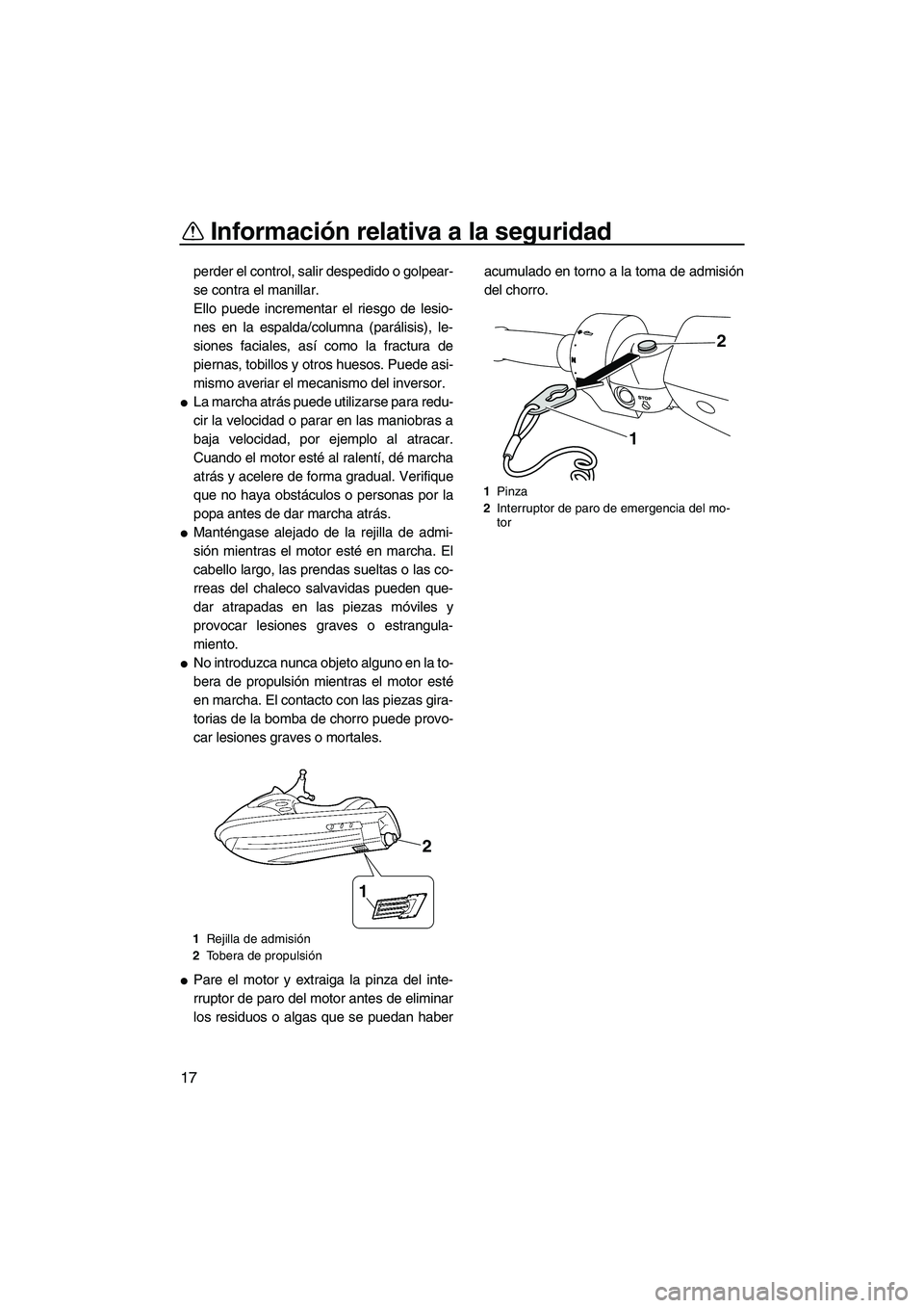 YAMAHA SVHO 2010  Manuale de Empleo (in Spanish) Información relativa a la seguridad
17
perder el control, salir despedido o golpear-
se contra el manillar.
Ello puede incrementar el riesgo de lesio-
nes en la espalda/columna (parálisis), le-
sion