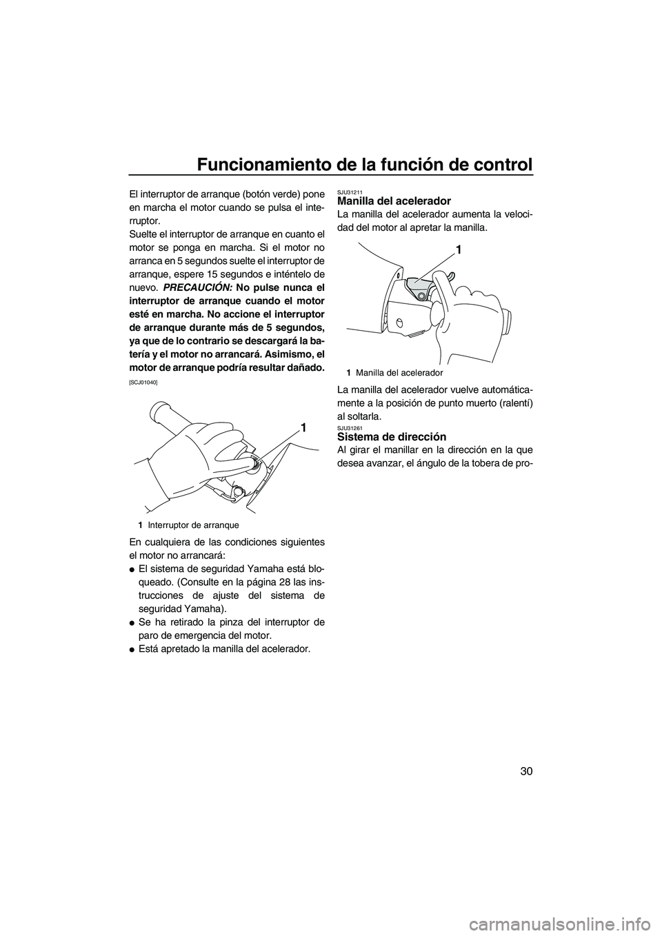 YAMAHA FX SHO 2010 Manuale de Empleo (in Spanish) Funcionamiento de la función de control
30
El interruptor de arranque (botón verde) pone
en marcha el motor cuando se pulsa el inte-
rruptor.
Suelte el interruptor de arranque en cuanto el
motor se YAMAHA FX SHO 2010 Manuale de Empleo (in Spanish) Funcionamiento de la función de control
30
El interruptor de arranque (botón verde) pone
en marcha el motor cuando se pulsa el inte-
rruptor.
Suelte el interruptor de arranque en cuanto el
motor se