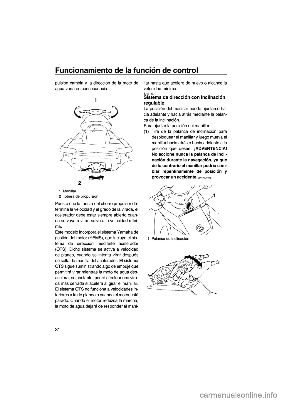 YAMAHA FX SHO 2010 Manuale de Empleo (in Spanish) Funcionamiento de la función de control
31
pulsión cambia y la dirección de la moto de
agua varía en consecuencia.
Puesto que la fuerza del chorro propulsor de-
termina la velocidad y el grado de YAMAHA FX SHO 2010 Manuale de Empleo (in Spanish) Funcionamiento de la función de control
31
pulsión cambia y la dirección de la moto de
agua varía en consecuencia.
Puesto que la fuerza del chorro propulsor de-
termina la velocidad y el grado de