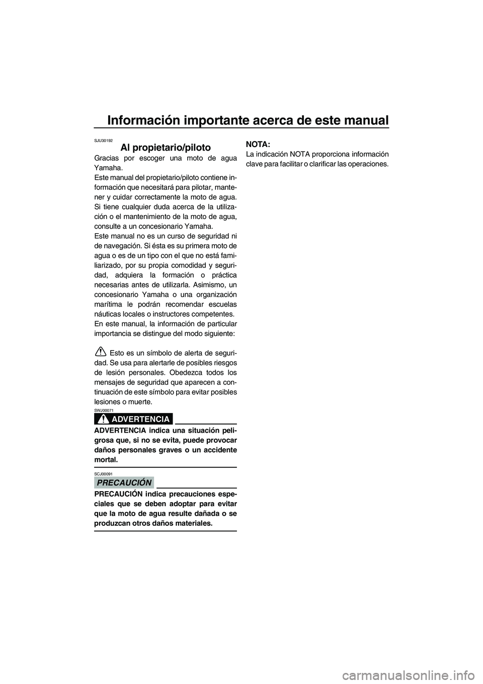 YAMAHA SVHO 2010 Manuale de Empleo (in Spanish) Información importante acerca de este manual
SJU30192
Al propietario/piloto
Gracias por escoger una moto de agua
Yamaha.
Este manual del propietario/piloto contiene in-
formación que necesitará par YAMAHA SVHO 2010 Manuale de Empleo (in Spanish) Información importante acerca de este manual
SJU30192
Al propietario/piloto
Gracias por escoger una moto de agua
Yamaha.
Este manual del propietario/piloto contiene in-
formación que necesitará par