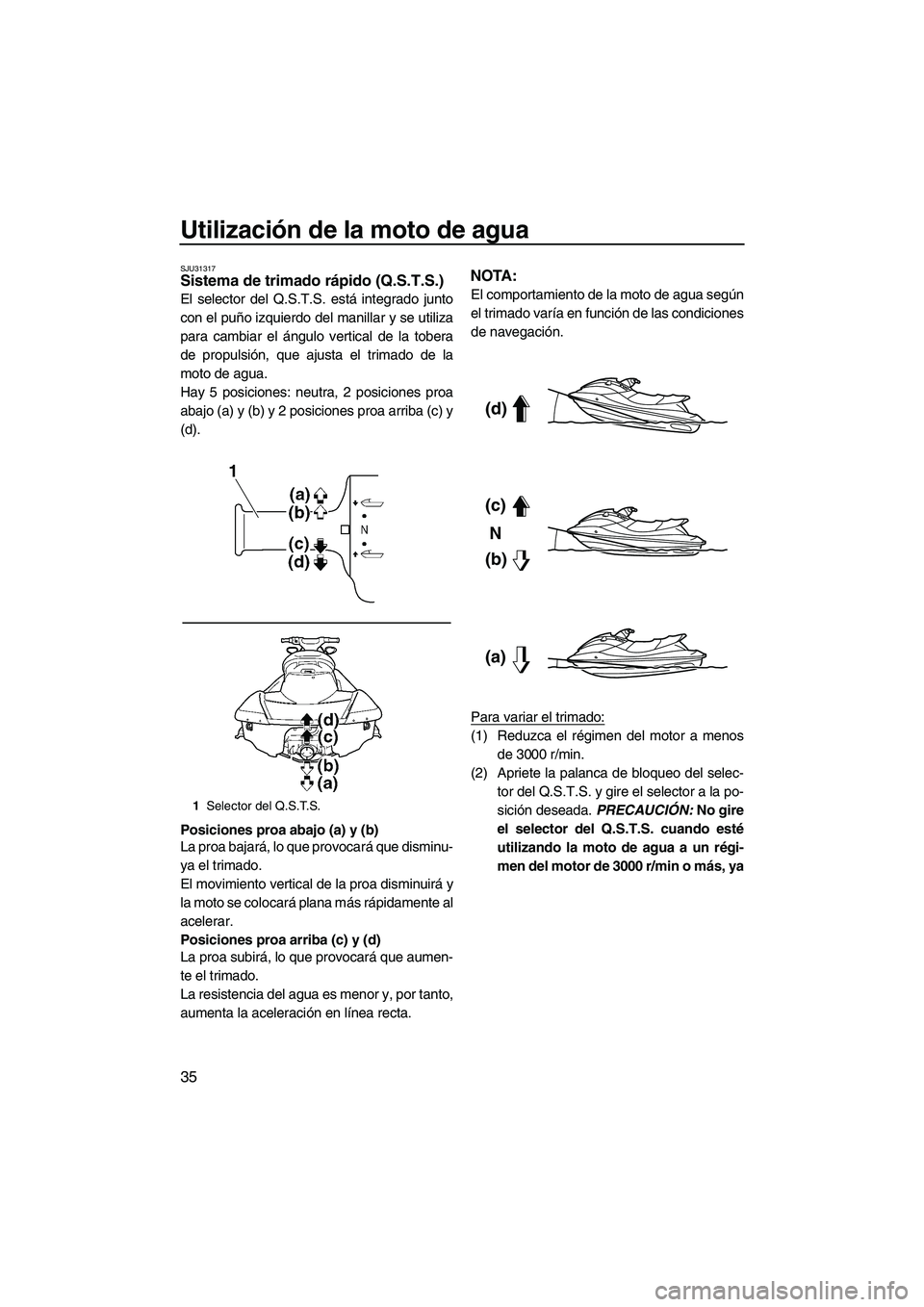 YAMAHA FX SHO 2010  Manuale de Empleo (in Spanish) Utilización de la moto de agua
35
SJU31317Sistema de trimado rápido (Q.S.T.S.) 
El selector del Q.S.T.S. está integrado junto
con el puño izquierdo del manillar y se utiliza
para cambiar el ángul