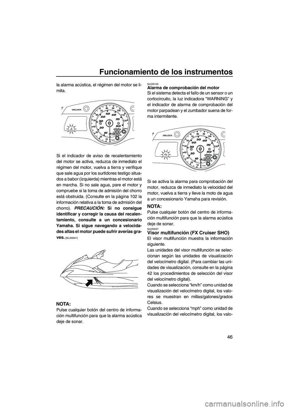 YAMAHA FX SHO 2010 Manuale de Empleo (in Spanish) Funcionamiento de los instrumentos
46
la alarma acústica, el régimen del motor se li-
mita.
Si el indicador de aviso de recalentamiento
del motor se activa, reduzca de inmediato el
régimen del moto YAMAHA FX SHO 2010 Manuale de Empleo (in Spanish) Funcionamiento de los instrumentos
46
la alarma acústica, el régimen del motor se li-
mita.
Si el indicador de aviso de recalentamiento
del motor se activa, reduzca de inmediato el
régimen del moto