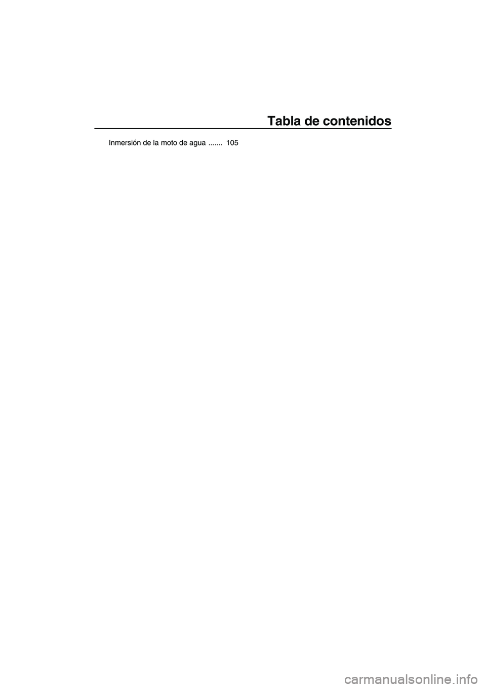 YAMAHA SVHO 2010 Manuale de Empleo (in Spanish) Tabla de contenidos
Inmersión de la moto de agua ....... 105
UF1W72S0.book Page 3 Friday, June 19, 2009 7:28 PM YAMAHA SVHO 2010 Manuale de Empleo (in Spanish) Tabla de contenidos
Inmersión de la moto de agua ....... 105
UF1W72S0.book Page 3 Friday, June 19, 2009 7:28 PM
