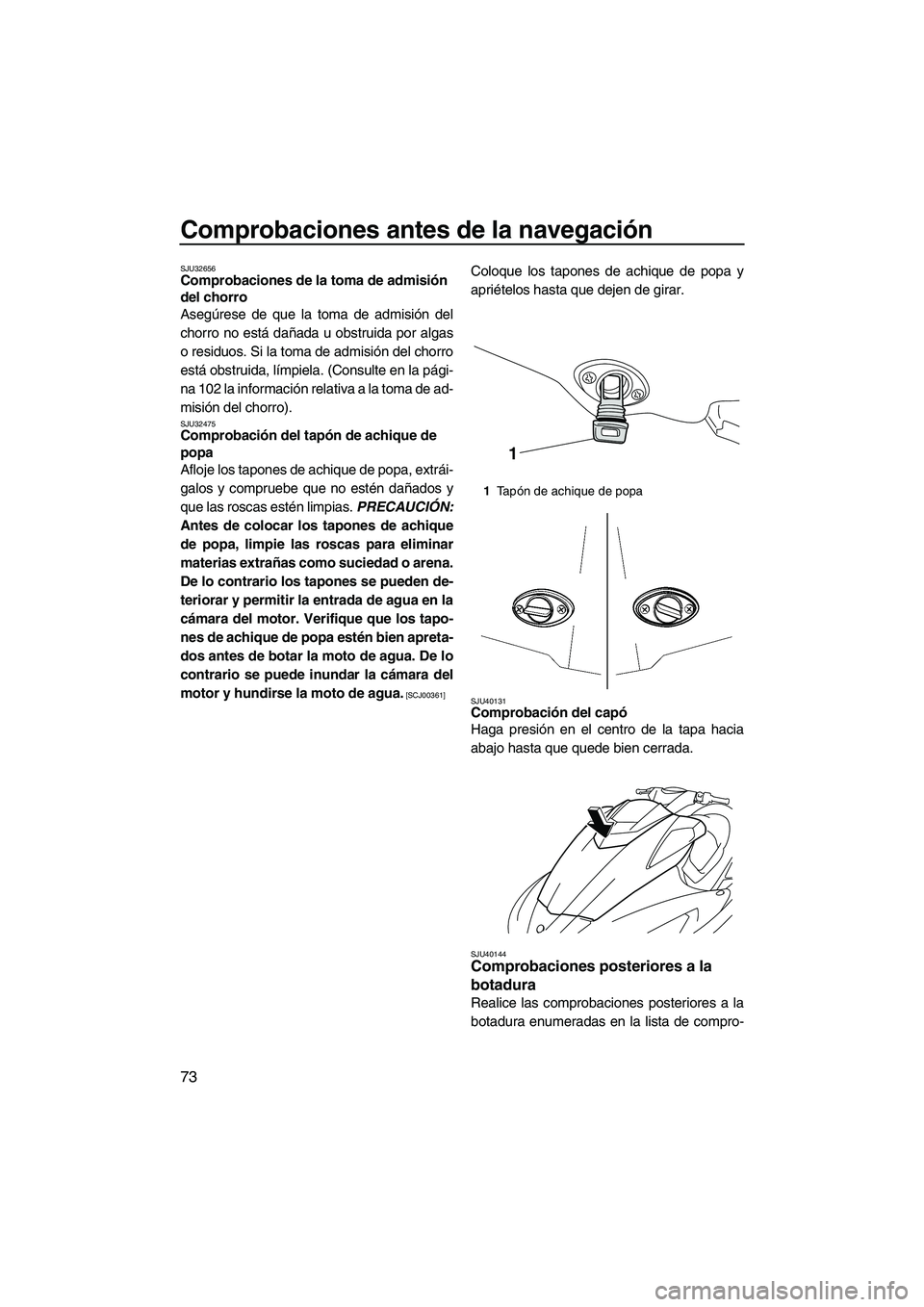 YAMAHA FX SHO 2010 Manuale de Empleo (in Spanish) Comprobaciones antes de la navegación
73
SJU32656Comprobaciones de la toma de admisión
del chorro
Asegúrese de que la toma de admisión del
chorro no está dañada u obstruida por algas
o residuo YAMAHA FX SHO 2010 Manuale de Empleo (in Spanish) Comprobaciones antes de la navegación
73
SJU32656Comprobaciones de la toma de admisión
del chorro
Asegúrese de que la toma de admisión del
chorro no está dañada u obstruida por algas
o residuo