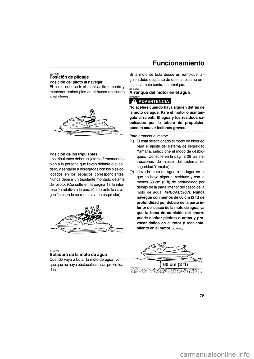 YAMAHA FX SHO 2010 Manuale de Empleo (in Spanish) Funcionamiento
76
SJU40210Posición de pilotaje
Posición del piloto al navegar
El piloto debe asir el manillar firmemente y
mantener ambos pies en el hueco destinado
a tal efecto.
Posición de los t YAMAHA FX SHO 2010 Manuale de Empleo (in Spanish) Funcionamiento
76
SJU40210Posición de pilotaje
Posición del piloto al navegar
El piloto debe asir el manillar firmemente y
mantener ambos pies en el hueco destinado
a tal efecto.
Posición de los t