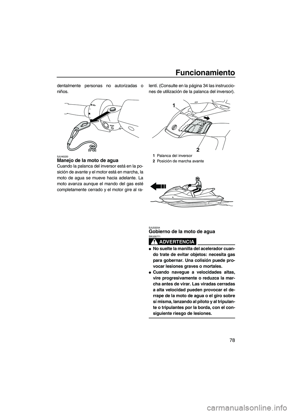 YAMAHA FX SHO 2010 Manuale de Empleo (in Spanish) Funcionamiento
78
dentalmente personas no autorizadas o
niños.
SJU40220Manejo de la moto de agua
Cuando la palanca del inversor está en la po-
sición de avante y el motor está en marcha, la
moto YAMAHA FX SHO 2010 Manuale de Empleo (in Spanish) Funcionamiento
78
dentalmente personas no autorizadas o
niños.
SJU40220Manejo de la moto de agua
Cuando la palanca del inversor está en la po-
sición de avante y el motor está en marcha, la
moto