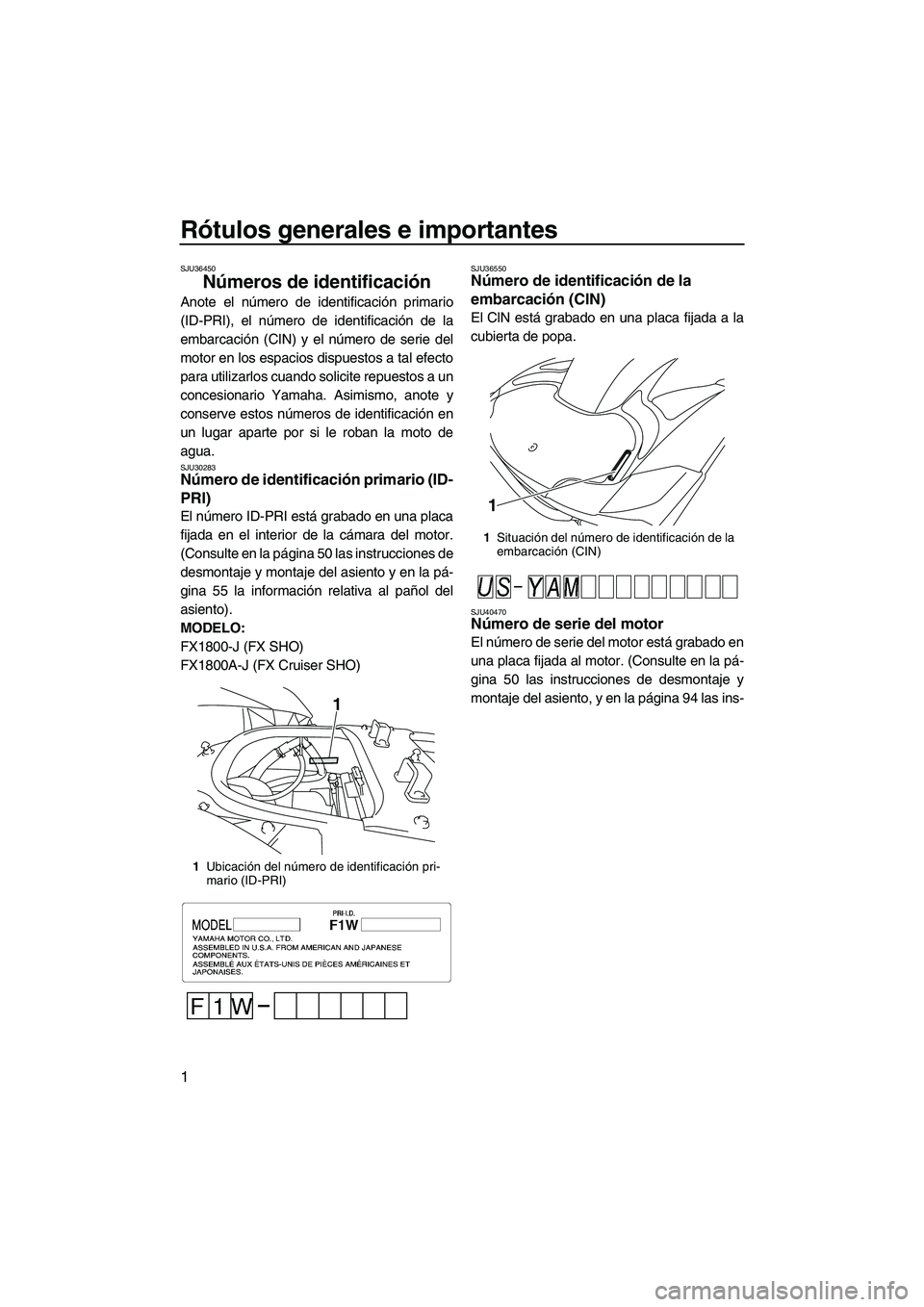 YAMAHA SVHO 2010 Manuale de Empleo (in Spanish) Rótulos generales e importantes
1
SJU36450
Números de identificación
Anote el número de identificación primario
(ID-PRI), el número de identificación de la
embarcación (CIN) y el número de s YAMAHA SVHO 2010 Manuale de Empleo (in Spanish) Rótulos generales e importantes
1
SJU36450
Números de identificación
Anote el número de identificación primario
(ID-PRI), el número de identificación de la
embarcación (CIN) y el número de s