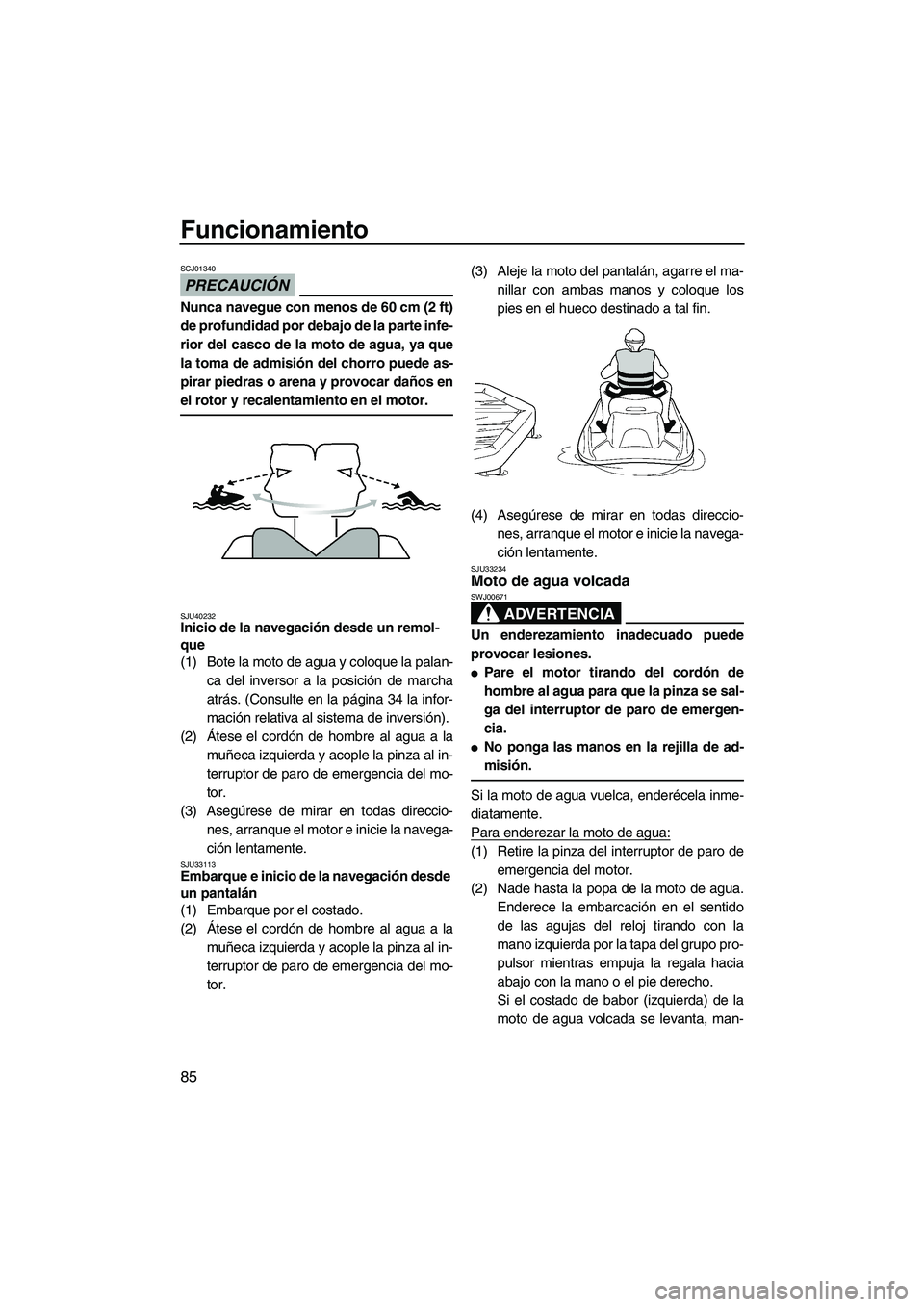 YAMAHA FX SHO 2010 Manuale de Empleo (in Spanish) Funcionamiento
85
PRECAUCIÓN
SCJ01340
Nunca navegue con menos de 60 cm (2 ft)
de profundidad por debajo de la parte infe-
rior del casco de la moto de agua, ya que
la toma de admisión del chorro pue YAMAHA FX SHO 2010 Manuale de Empleo (in Spanish) Funcionamiento
85
PRECAUCIÓN
SCJ01340
Nunca navegue con menos de 60 cm (2 ft)
de profundidad por debajo de la parte infe-
rior del casco de la moto de agua, ya que
la toma de admisión del chorro pue