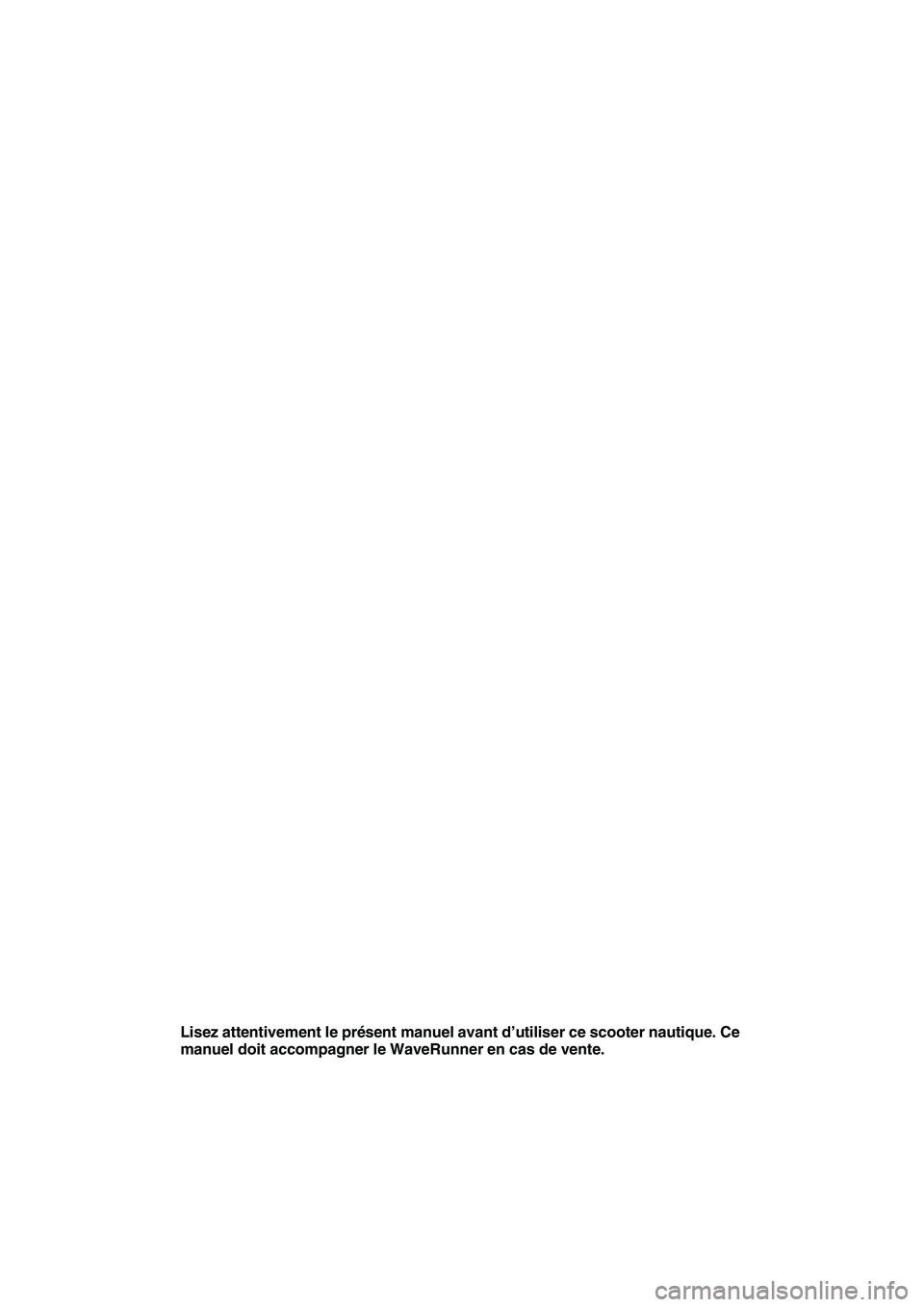 YAMAHA SVHO CRUISER 2010  Notices Demploi (in French) Lisez attentivement le présent manuel avant d’utiliser ce scooter nautique. Ce 
manuel doit accompagner le WaveRunner en cas de vente.
UF1W72F0.book  Page 1  Friday, June 19, 2009  7:08 PM 