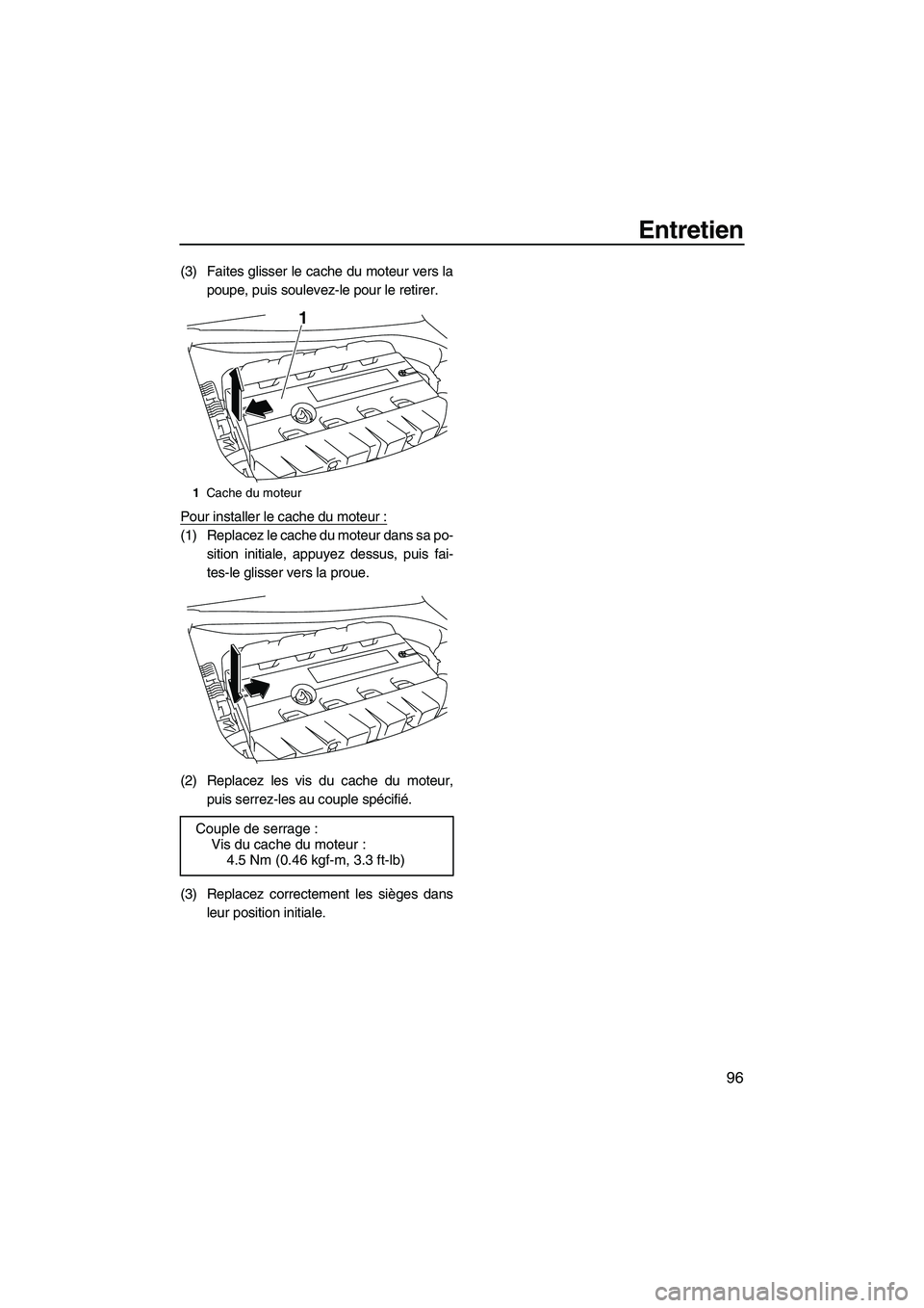 YAMAHA SVHO 2010  Notices Demploi (in French) Entretien
96
(3) Faites glisser le cache du moteur vers la
poupe, puis soulevez-le pour le retirer.
Pour installer le cache du moteur :
(1) Replacez le cache du moteur dans sa po-
sition initiale, app