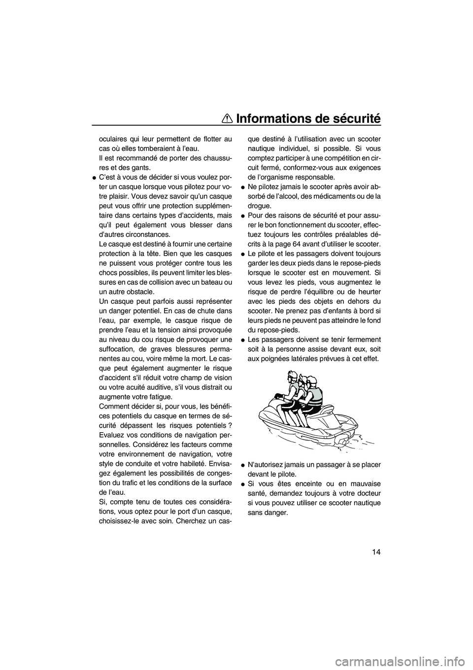 YAMAHA FX SHO 2010  Notices Demploi (in French) Informations de sécurité
14
oculaires qui leur permettent de flotter au
cas où elles tomberaient à l’eau.
Il est recommandé de porter des chaussu-
res et des gants.
C’est à vous de décider