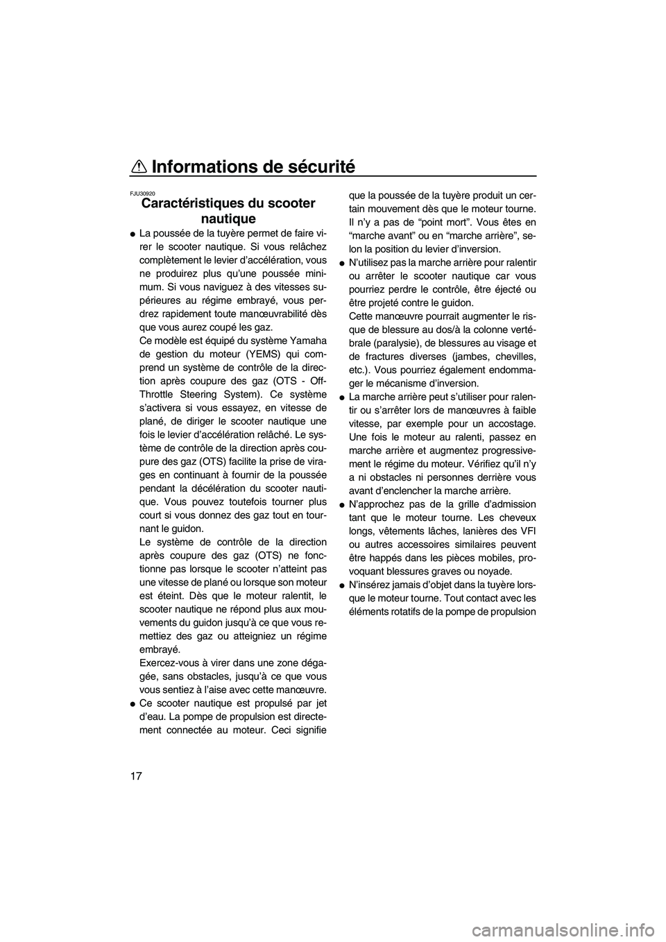 YAMAHA FX SHO 2010  Notices Demploi (in French) Informations de sécurité
17
FJU30920
Caractéristiques du scooter 
nautique 
La poussée de la tuyère permet de faire vi-
rer le scooter nautique. Si vous relâchez
complètement le levier d’acc