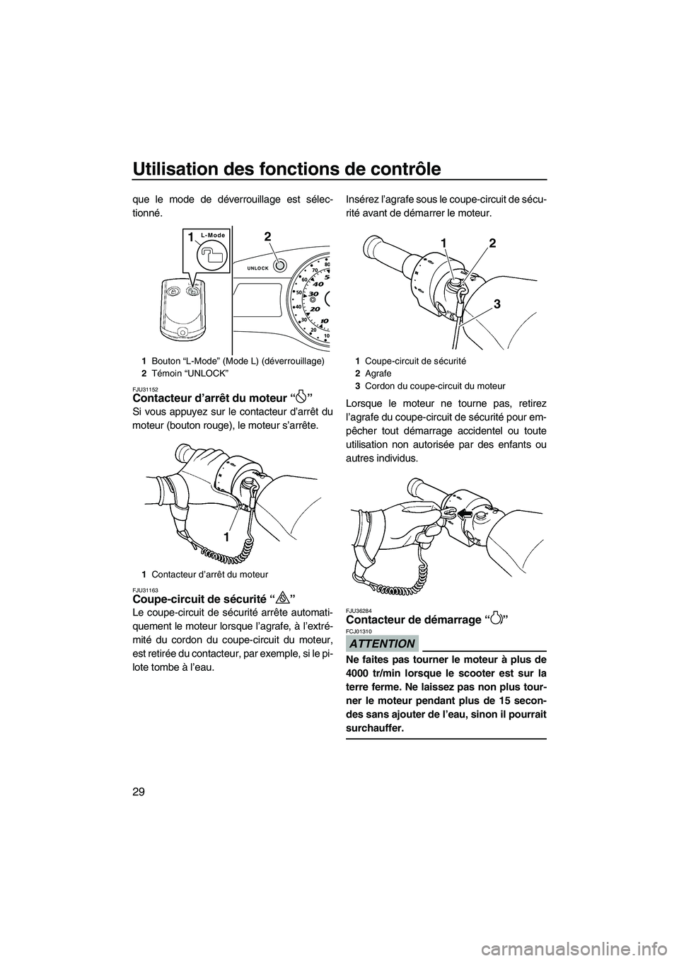 YAMAHA FX SHO 2010 Notices Demploi (in French) Utilisation des fonctions de contrôle
29
que le mode de déverrouillage est sélec-
tionné.
FJU31152Contacteur d’arrêt du moteur“”
Si vous appuyez sur le contacteur d’arrêt du
moteur (bou YAMAHA FX SHO 2010 Notices Demploi (in French) Utilisation des fonctions de contrôle
29
que le mode de déverrouillage est sélec-
tionné.
FJU31152Contacteur d’arrêt du moteur“”
Si vous appuyez sur le contacteur d’arrêt du
moteur (bou