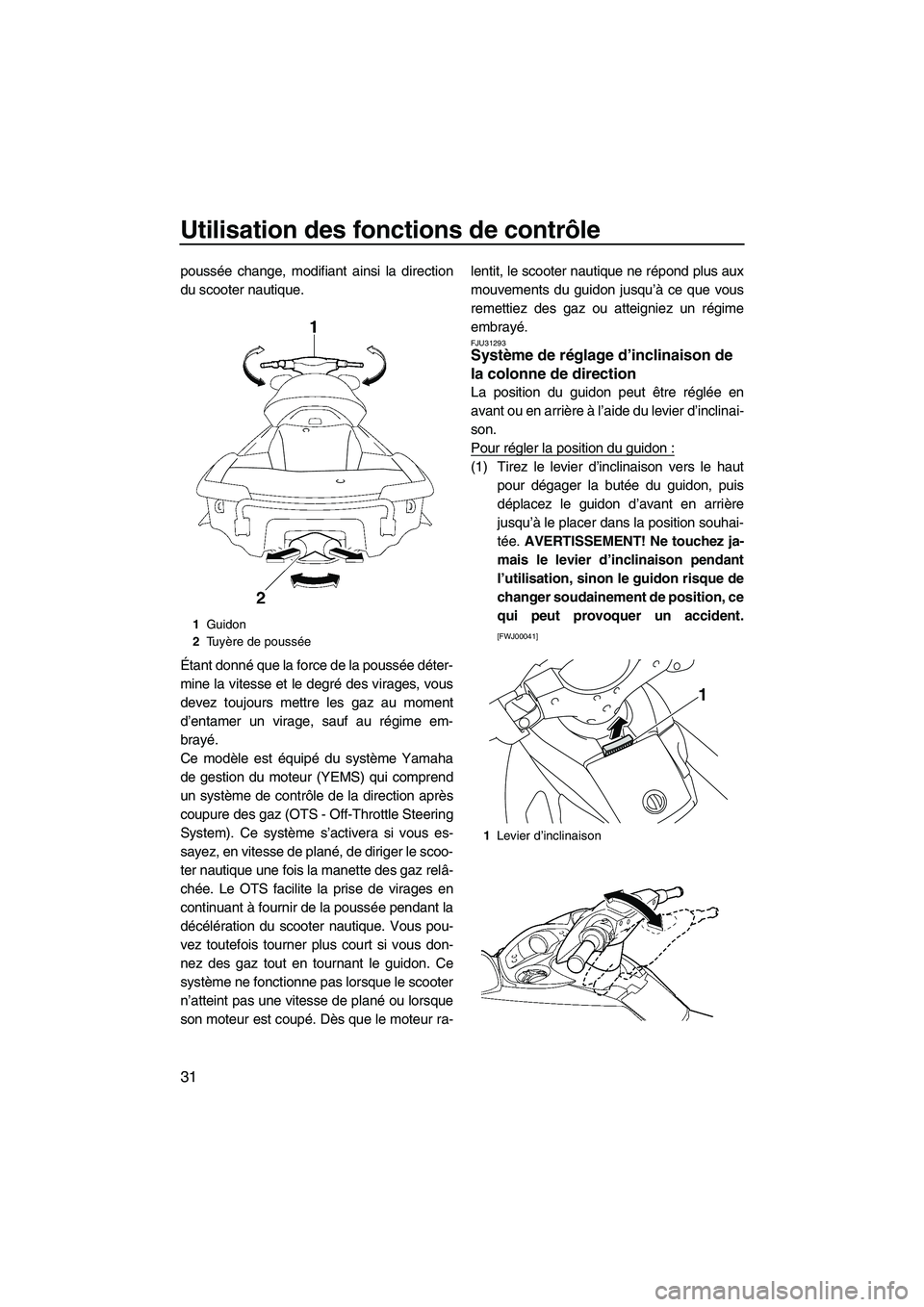 YAMAHA FX SHO 2010 Notices Demploi (in French) Utilisation des fonctions de contrôle
31
poussée change, modifiant ainsi la direction
du scooter nautique.
Étant donné que la force de la poussée déter-
mine la vitesse et le degré des virages, YAMAHA FX SHO 2010 Notices Demploi (in French) Utilisation des fonctions de contrôle
31
poussée change, modifiant ainsi la direction
du scooter nautique.
Étant donné que la force de la poussée déter-
mine la vitesse et le degré des virages,