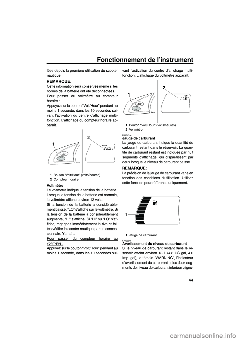 YAMAHA SVHO 2010 Notices Demploi (in French) Fonctionnement de l’instrument
44
lées depuis la première utilisation du scooter
nautique.
REMARQUE:
Cette information sera conservée même si les
bornes de la batterie ont été déconnectées.
YAMAHA SVHO 2010 Notices Demploi (in French) Fonctionnement de l’instrument
44
lées depuis la première utilisation du scooter
nautique.
REMARQUE:
Cette information sera conservée même si les
bornes de la batterie ont été déconnectées.