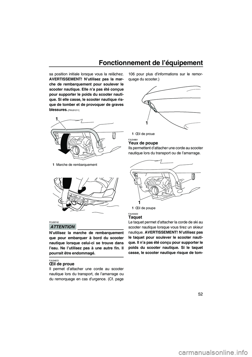 YAMAHA SVHO 2010  Notices Demploi (in French) Fonctionnement de l’équipement
52
sa position initiale lorsque vous la relâchez.
AVERTISSEMENT! N’utilisez pas la mar-
che de rembarquement pour soulever le
scooter nautique. Elle n’a pas ét