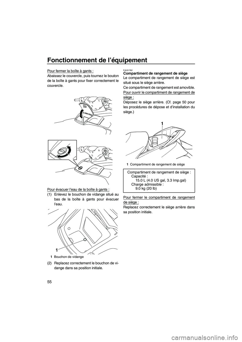 YAMAHA SVHO 2010  Notices Demploi (in French) Fonctionnement de l’équipement
55
Pour fermer la boîte à gants :
Abaissez le couvercle, puis tournez le bouton
de la boîte à gants pour fixer correctement le
couvercle.
Pour évacuer l’eau de