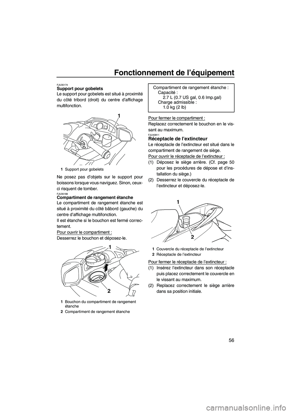 YAMAHA SVHO 2010  Notices Demploi (in French) Fonctionnement de l’équipement
56
FJU35174Support pour gobelets 
Le support pour gobelets est situé à proximité
du côté tribord (droit) du centre d’affichage
multifonction.
Ne posez pas d’