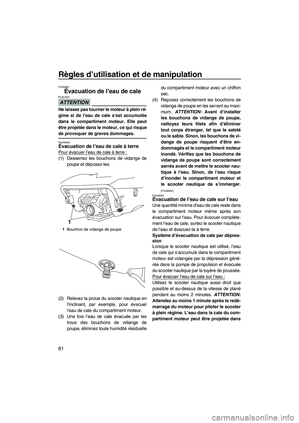 YAMAHA SVHO 2010  Notices Demploi (in French) Règles d’utilisation et de manipulation
61
FJU40021
Évacuation de l’eau de cale 
ATTENTION
FCJ01301
Ne laissez pas tourner le moteur à plein ré-
gime si de l’eau de cale s’est accumulée
d