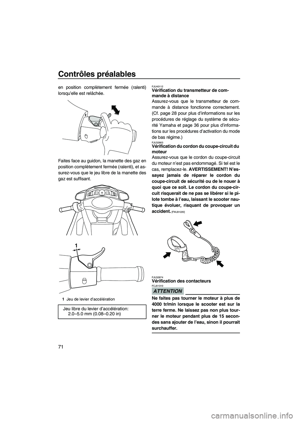 YAMAHA SVHO 2010 Notices Demploi (in French) Contrôles préalables
71
en position complètement fermée (ralenti)
lorsqu’elle est relâchée.
Faites face au guidon, la manette des gaz en
position complètement fermée (ralenti), et as-
surez- YAMAHA SVHO 2010 Notices Demploi (in French) Contrôles préalables
71
en position complètement fermée (ralenti)
lorsqu’elle est relâchée.
Faites face au guidon, la manette des gaz en
position complètement fermée (ralenti), et as-
surez-