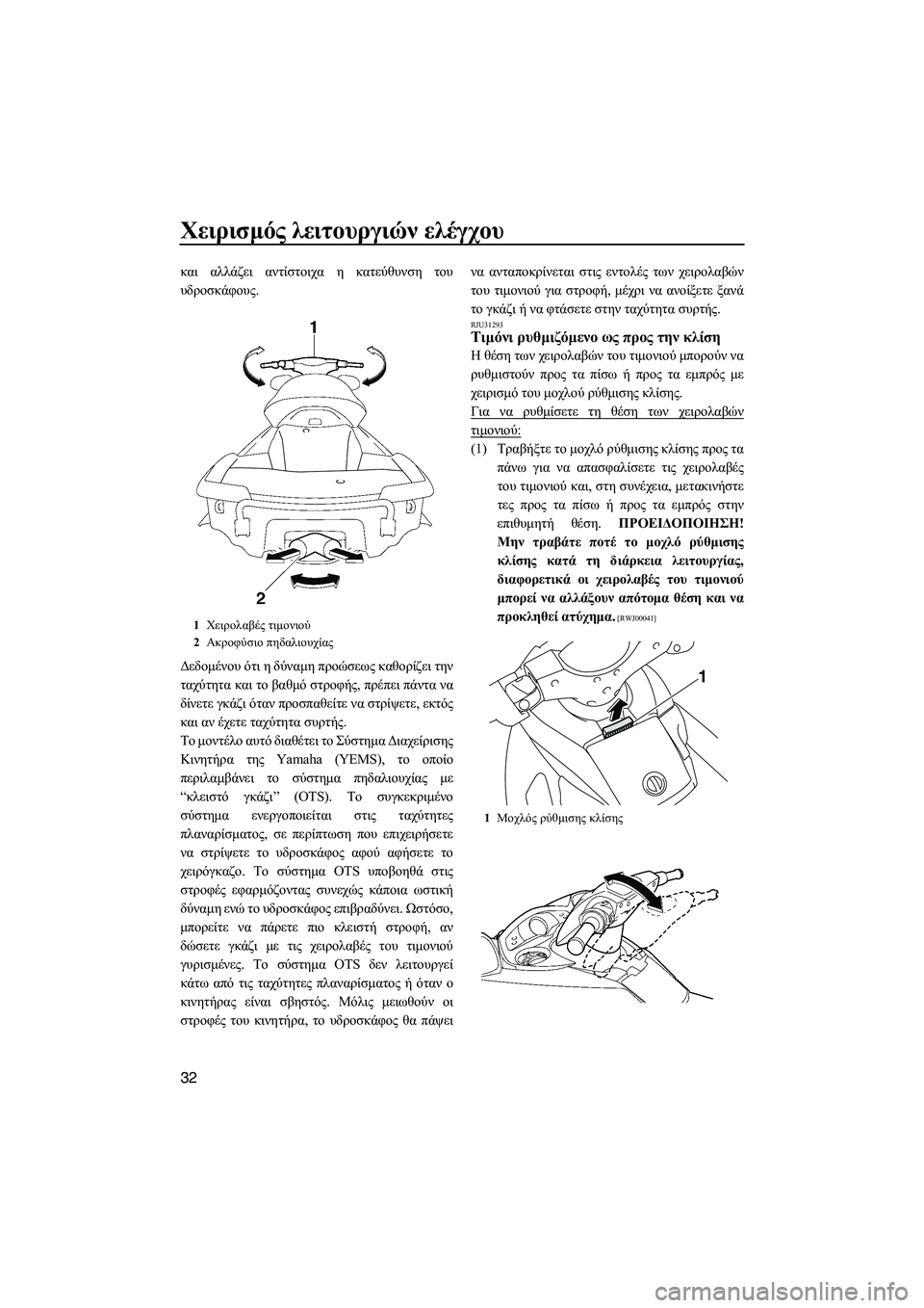 YAMAHA FX SHO 2010  ΟΔΗΓΌΣ ΧΡΉΣΗΣ (in Greek) Χειρισµός λειτουργιών ελέγχου
32
και αλλάζει αντίστοιχα η κατεύθυνση του
υδροσκάφους.
∆εδοµένου ότι η δύναµη