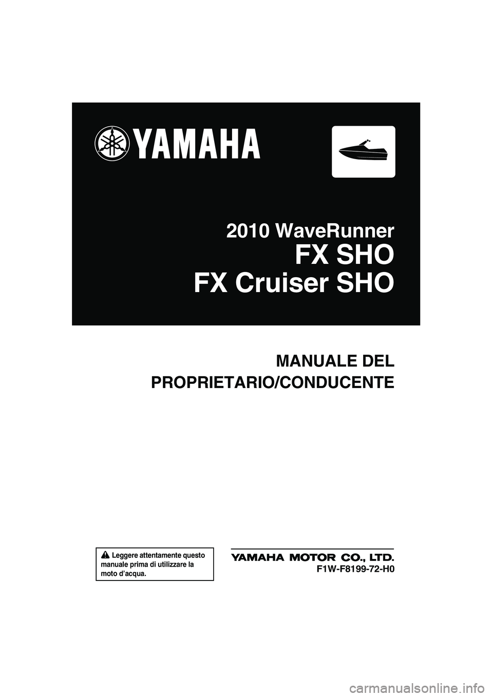YAMAHA SVHO 2010  Manuale duso (in Italian)  Leggere attentamente questo 
manuale prima di utilizzare la 
moto d’acqua.
MANUALE DEL
PROPRIETARIO/CONDUCENTE
2010 WaveRunner
FX SHO
FX Cruiser SHO
F1W-F8199-72-H0
UF1W72H0.book  Page 1  Friday, J