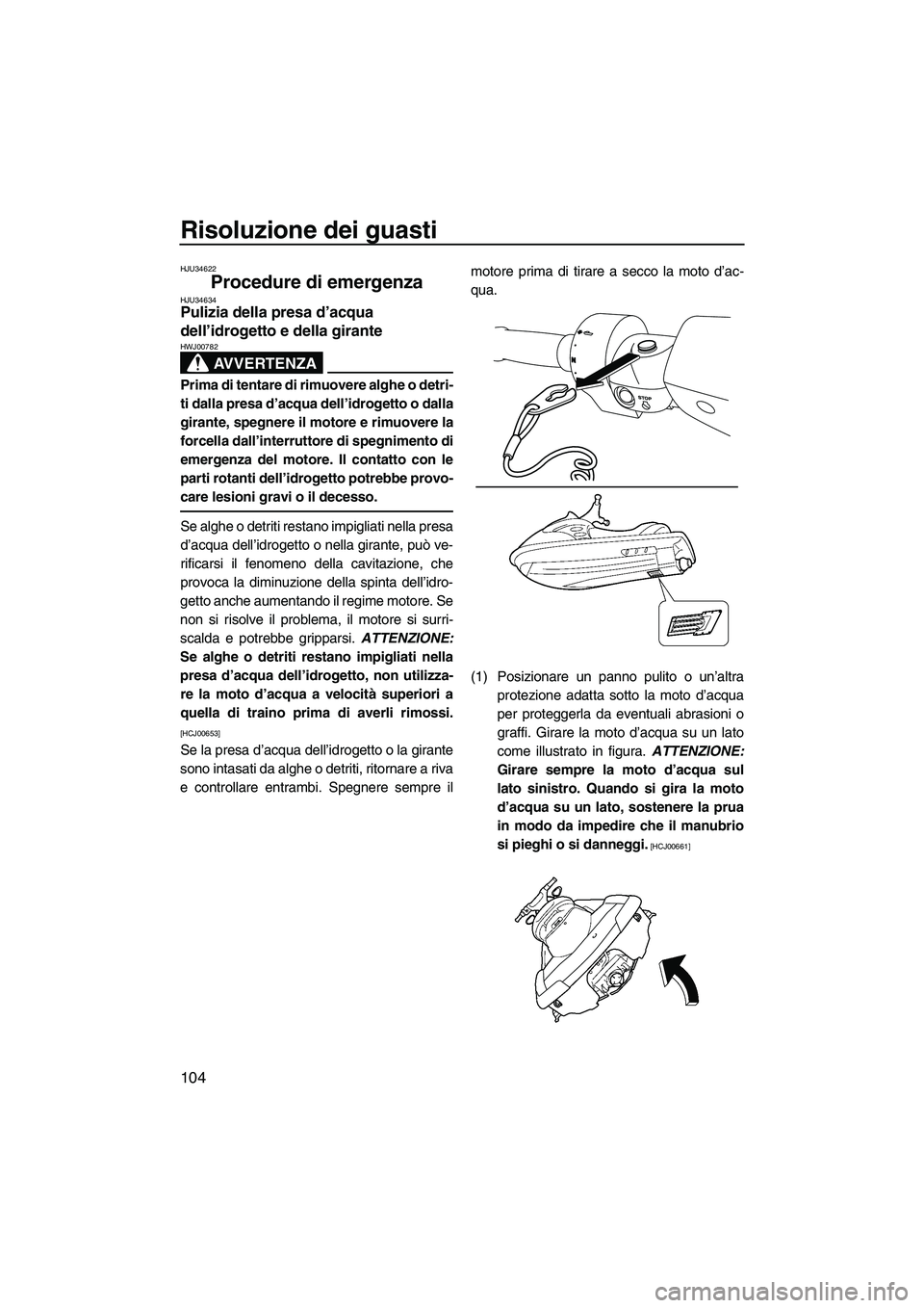 YAMAHA FX SHO 2010  Manuale duso (in Italian) Risoluzione dei guasti
104
HJU34622
Procedure di emergenza HJU34634Pulizia della presa d’acqua 
dell’idrogetto e della girante 
AVVERTENZA
HWJ00782
Prima di tentare di rimuovere alghe o detri-
ti 