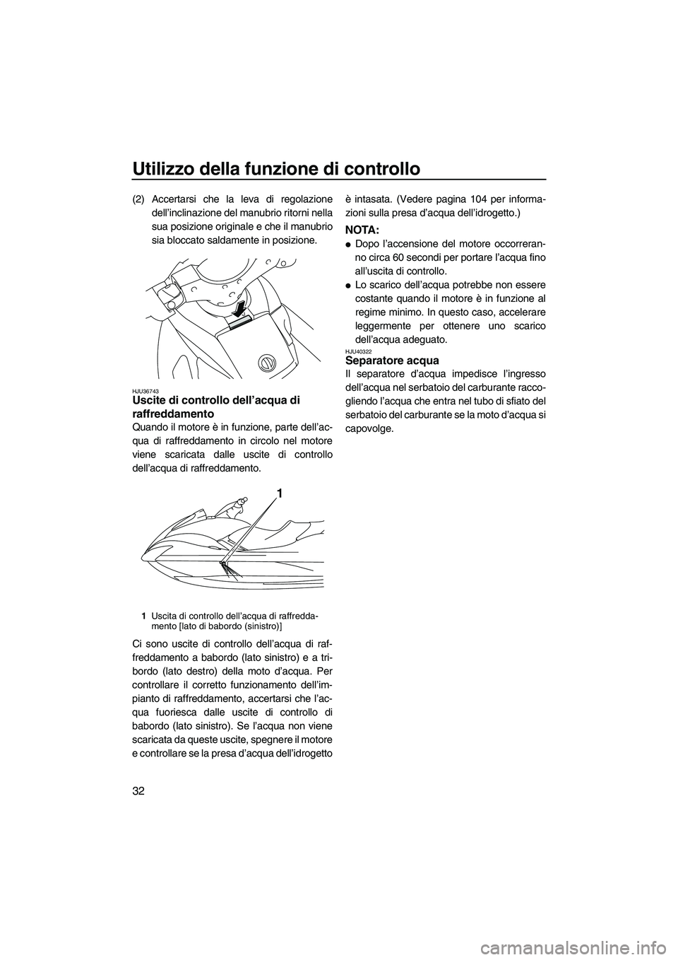 YAMAHA FX SHO 2010 Manuale duso (in Italian) Utilizzo della funzione di controllo
32
(2) Accertarsi che la leva di regolazione
dell’inclinazione del manubrio ritorni nella
sua posizione originale e che il manubrio
sia bloccato saldamente in po YAMAHA FX SHO 2010 Manuale duso (in Italian) Utilizzo della funzione di controllo
32
(2) Accertarsi che la leva di regolazione
dell’inclinazione del manubrio ritorni nella
sua posizione originale e che il manubrio
sia bloccato saldamente in po