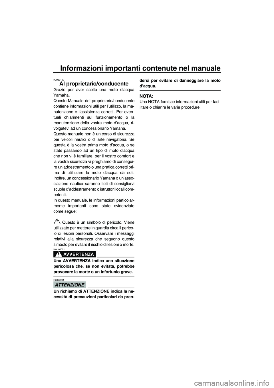 YAMAHA SVHO 2010  Manuale duso (in Italian) Informazioni importanti contenute nel manuale
HJU30192
Al proprietario/conducente
Grazie per aver scelto una moto d’acqua
Yamaha.
Questo Manuale del proprietario/conducente
contiene informazioni uti