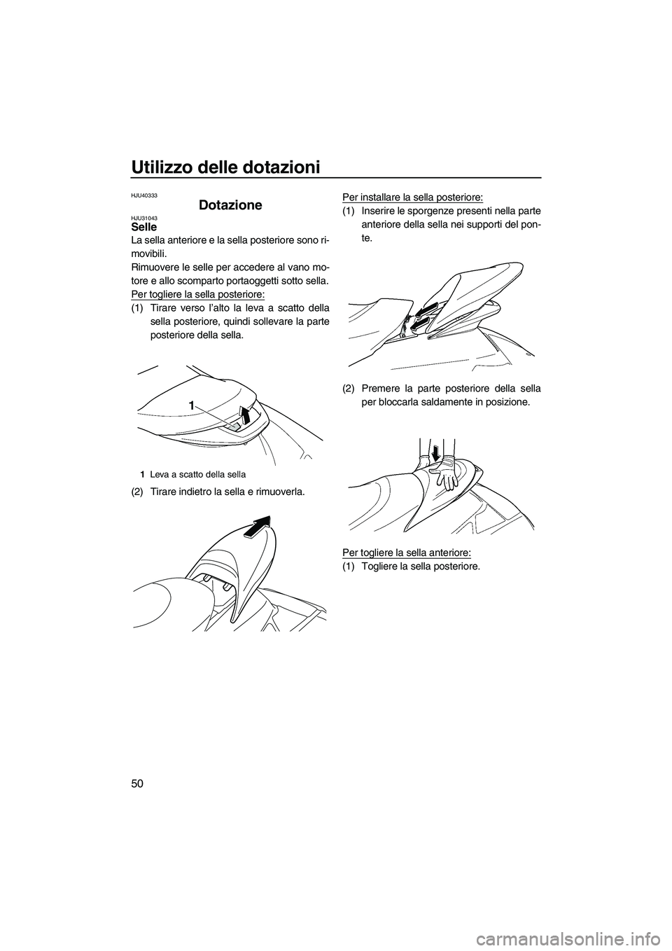 YAMAHA FX SHO 2010 Manuale duso (in Italian) Utilizzo delle dotazioni
50
HJU40333
Dotazione HJU31043Selle
La sella anteriore e la sella posteriore sono ri-
movibili.
Rimuovere le selle per accedere al vano mo-
tore e allo scomparto portaoggetti YAMAHA FX SHO 2010 Manuale duso (in Italian) Utilizzo delle dotazioni
50
HJU40333
Dotazione HJU31043Selle
La sella anteriore e la sella posteriore sono ri-
movibili.
Rimuovere le selle per accedere al vano mo-
tore e allo scomparto portaoggetti