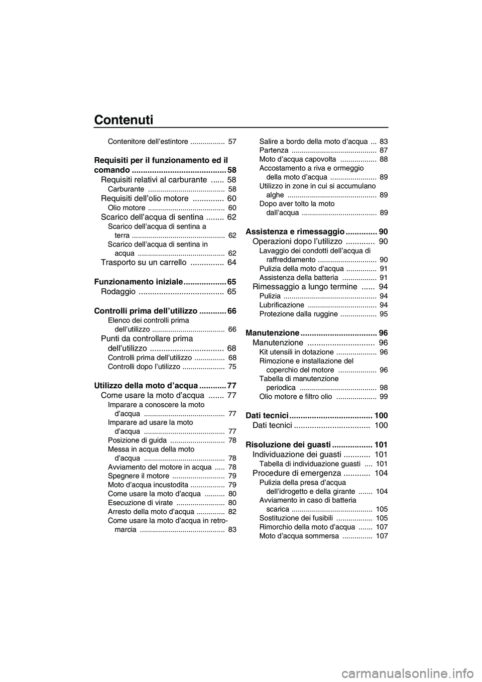 YAMAHA SVHO CRUISER 2010  Manuale duso (in Italian) Contenuti
Contenitore dell’estintore .................  57
Requisiti per il funzionamento ed il 
comando .......................................... 58
Requisiti relativi al carburante  ......  58
Ca