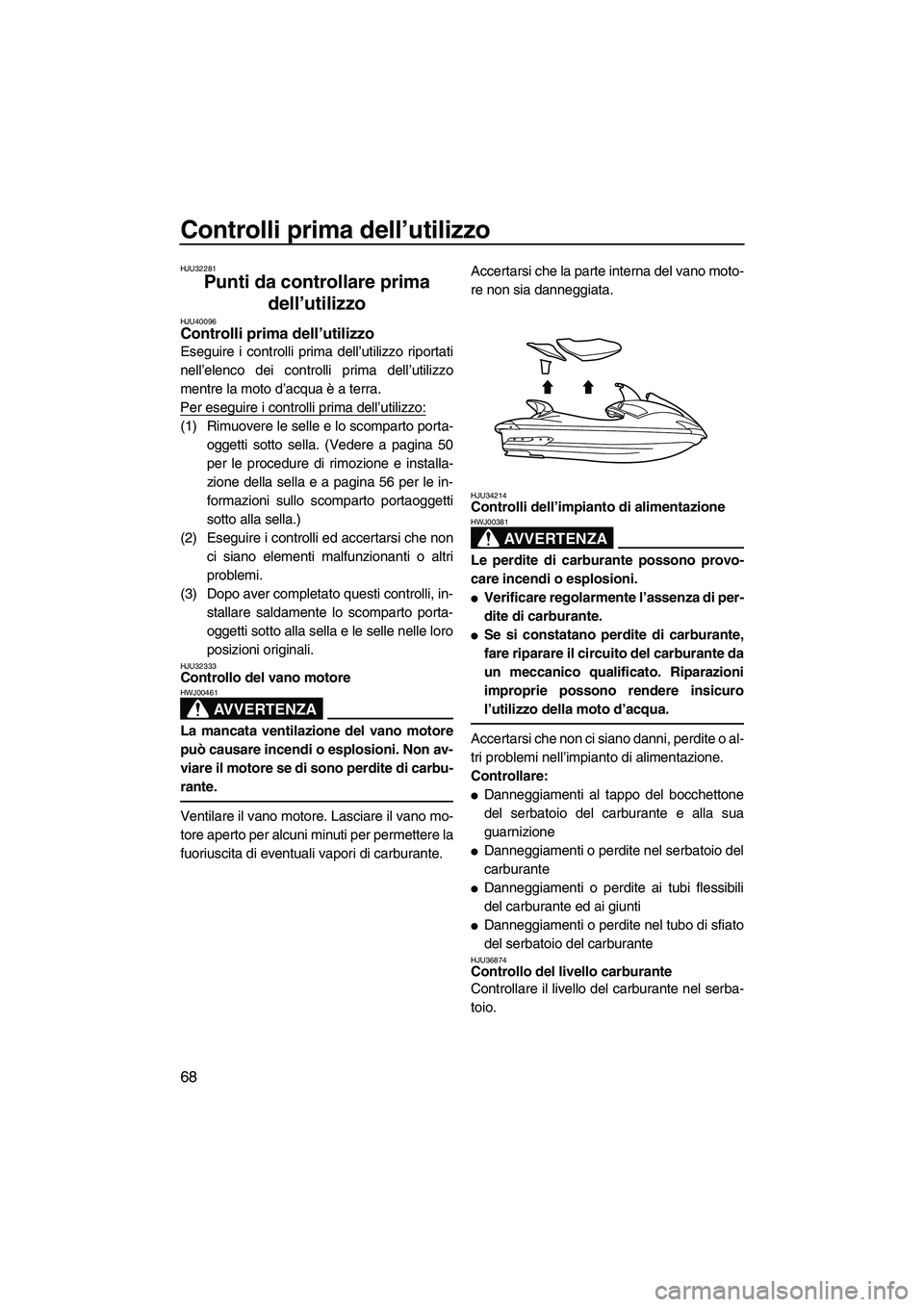 YAMAHA FX SHO 2010 Manuale duso (in Italian) Controlli prima dell’utilizzo
68
HJU32281
Punti da controllare prima
dell’utilizzo
HJU40096Controlli prima dell’utilizzo
Eseguire i controlli prima dell’utilizzo riportati
nell’elenco dei YAMAHA FX SHO 2010 Manuale duso (in Italian) Controlli prima dell’utilizzo
68
HJU32281
Punti da controllare prima
dell’utilizzo
HJU40096Controlli prima dell’utilizzo
Eseguire i controlli prima dell’utilizzo riportati
nell’elenco dei
