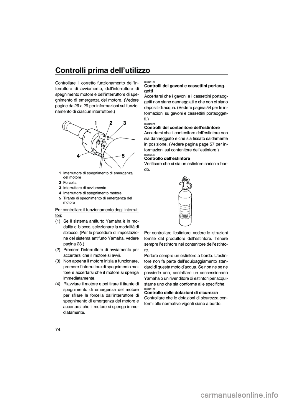 YAMAHA FX SHO 2010 Manuale duso (in Italian) Controlli prima dell’utilizzo
74
Controllare il corretto funzionamento dell’in-
terruttore di avviamento, dell’interruttore di
spegnimento motore e dell’interruttore di spe-
gnimento di emerge YAMAHA FX SHO 2010 Manuale duso (in Italian) Controlli prima dell’utilizzo
74
Controllare il corretto funzionamento dell’in-
terruttore di avviamento, dell’interruttore di
spegnimento motore e dell’interruttore di spe-
gnimento di emerge