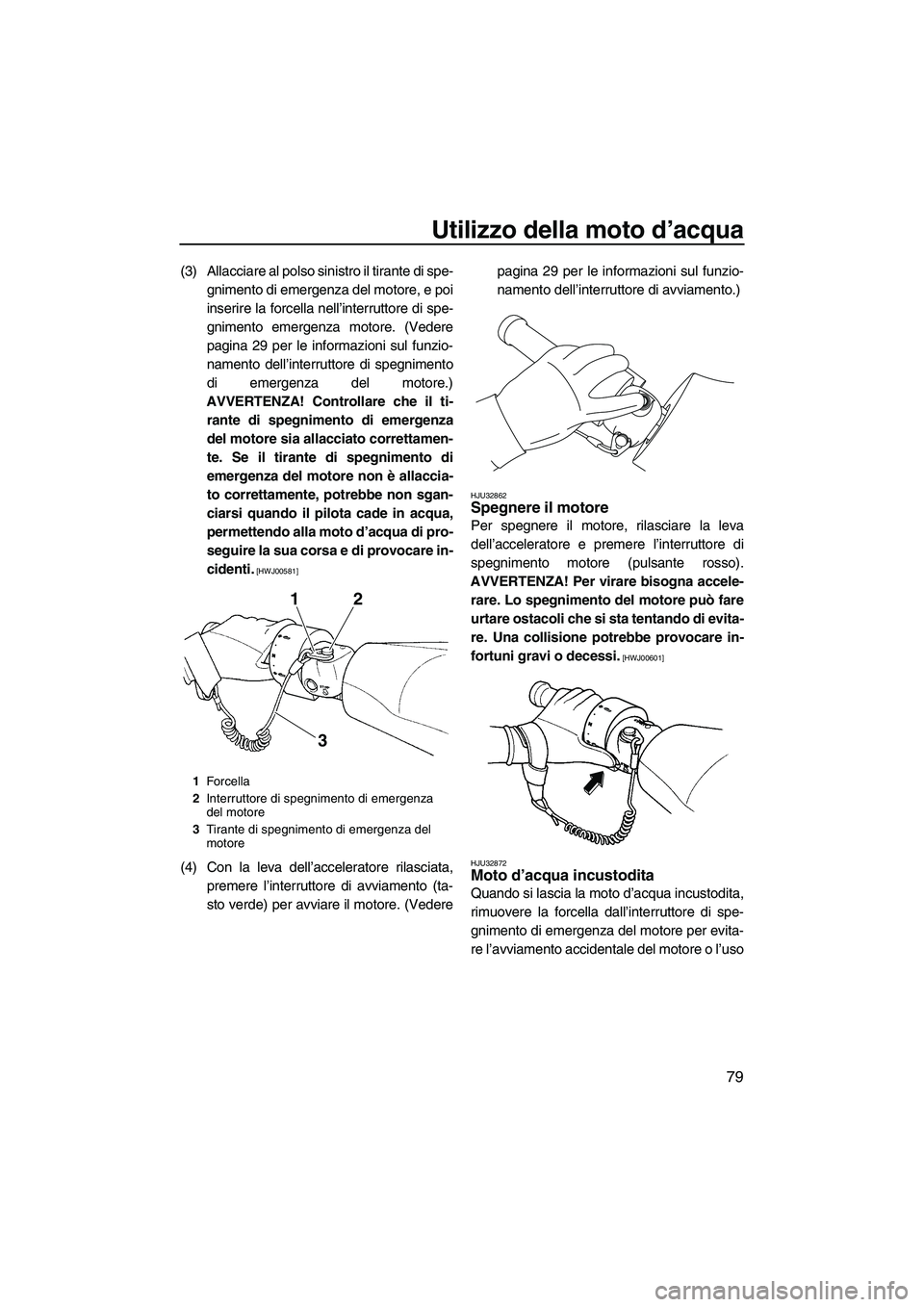 YAMAHA FX SHO 2010 Manuale duso (in Italian) Utilizzo della moto d’acqua
79
(3) Allacciare al polso sinistro il tirante di spe-
gnimento di emergenza del motore, e poi
inserire la forcella nell’interruttore di spe-
gnimento emergenza motore. YAMAHA FX SHO 2010 Manuale duso (in Italian) Utilizzo della moto d’acqua
79
(3) Allacciare al polso sinistro il tirante di spe-
gnimento di emergenza del motore, e poi
inserire la forcella nell’interruttore di spe-
gnimento emergenza motore.
