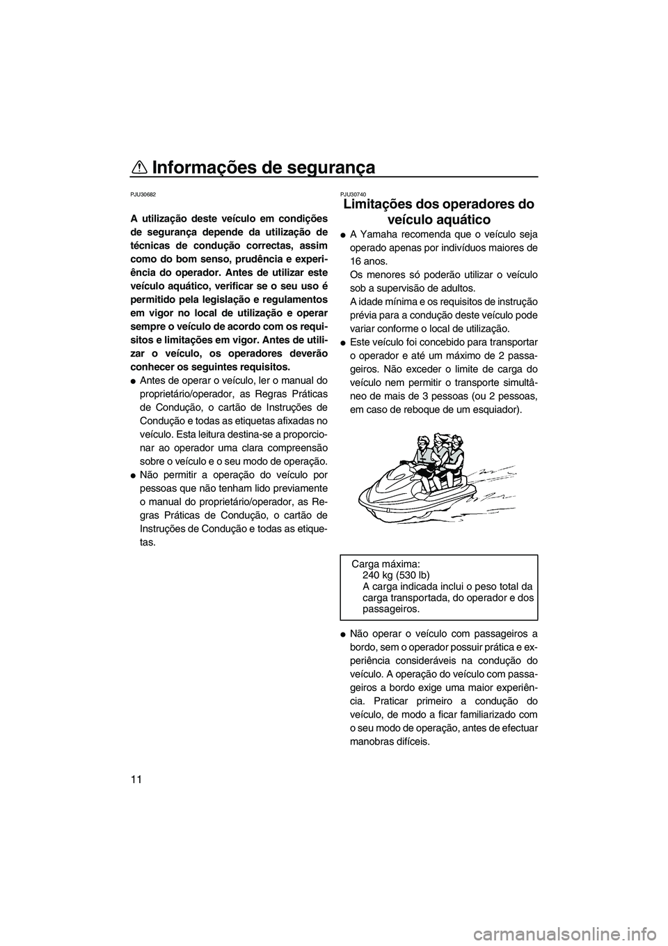YAMAHA FX SHO 2010 Manual de utilização (in Portuguese) Informações de segurança
11
PJU30682
A utilização deste veículo em condições
de segurança depende da utilização de
técnicas de condução correctas, assim
como do bom senso, prudência e e YAMAHA FX SHO 2010 Manual de utilização (in Portuguese) Informações de segurança
11
PJU30682
A utilização deste veículo em condições
de segurança depende da utilização de
técnicas de condução correctas, assim
como do bom senso, prudência e e
