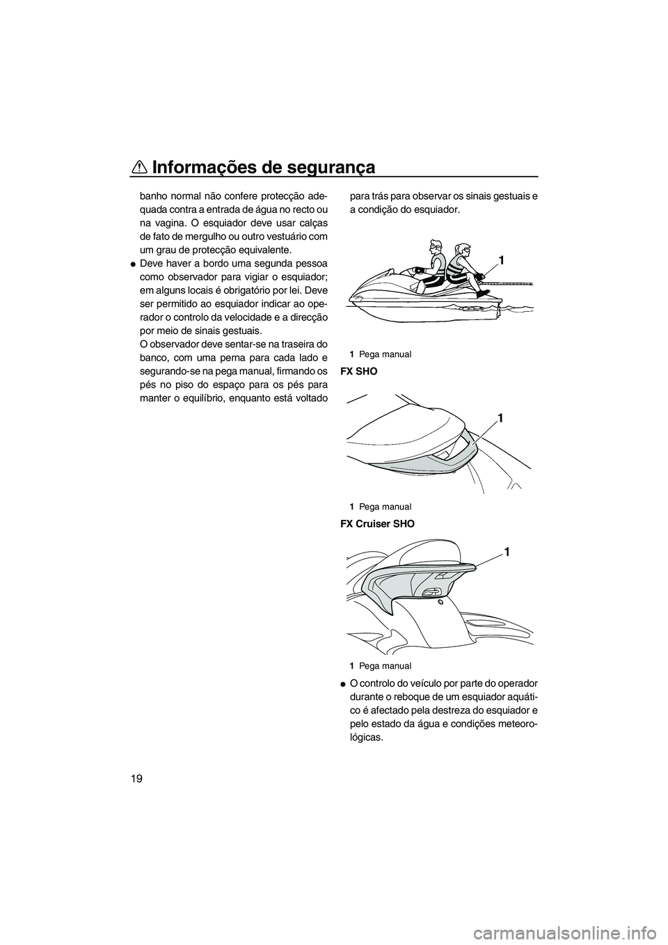 YAMAHA FX SHO 2010  Manual de utilização (in Portuguese) Informações de segurança
19
banho normal não confere protecção ade-
quada contra a entrada de água no recto ou
na vagina. O esquiador deve usar calças
de fato de mergulho ou outro vestuário c